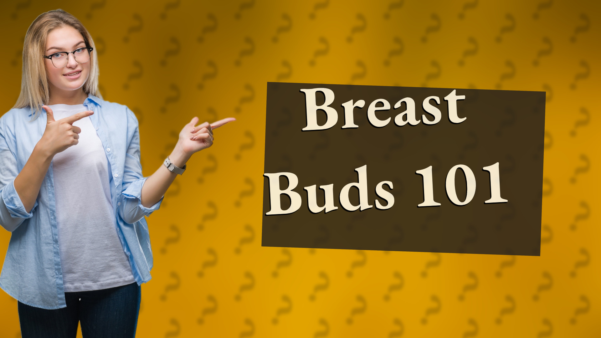 Breast Buds 101