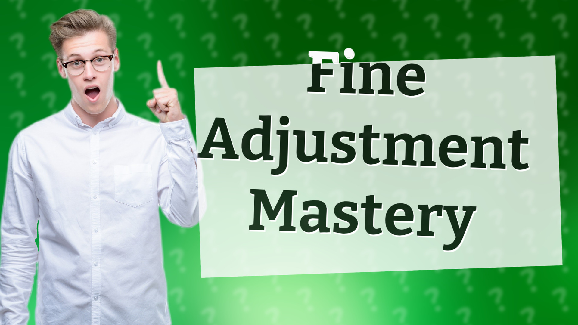 Fine Adjustment Mastery