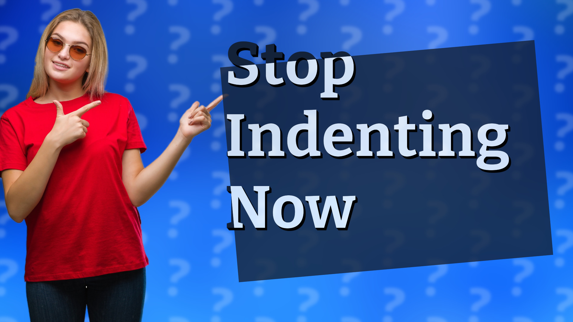 Stop Indenting Now