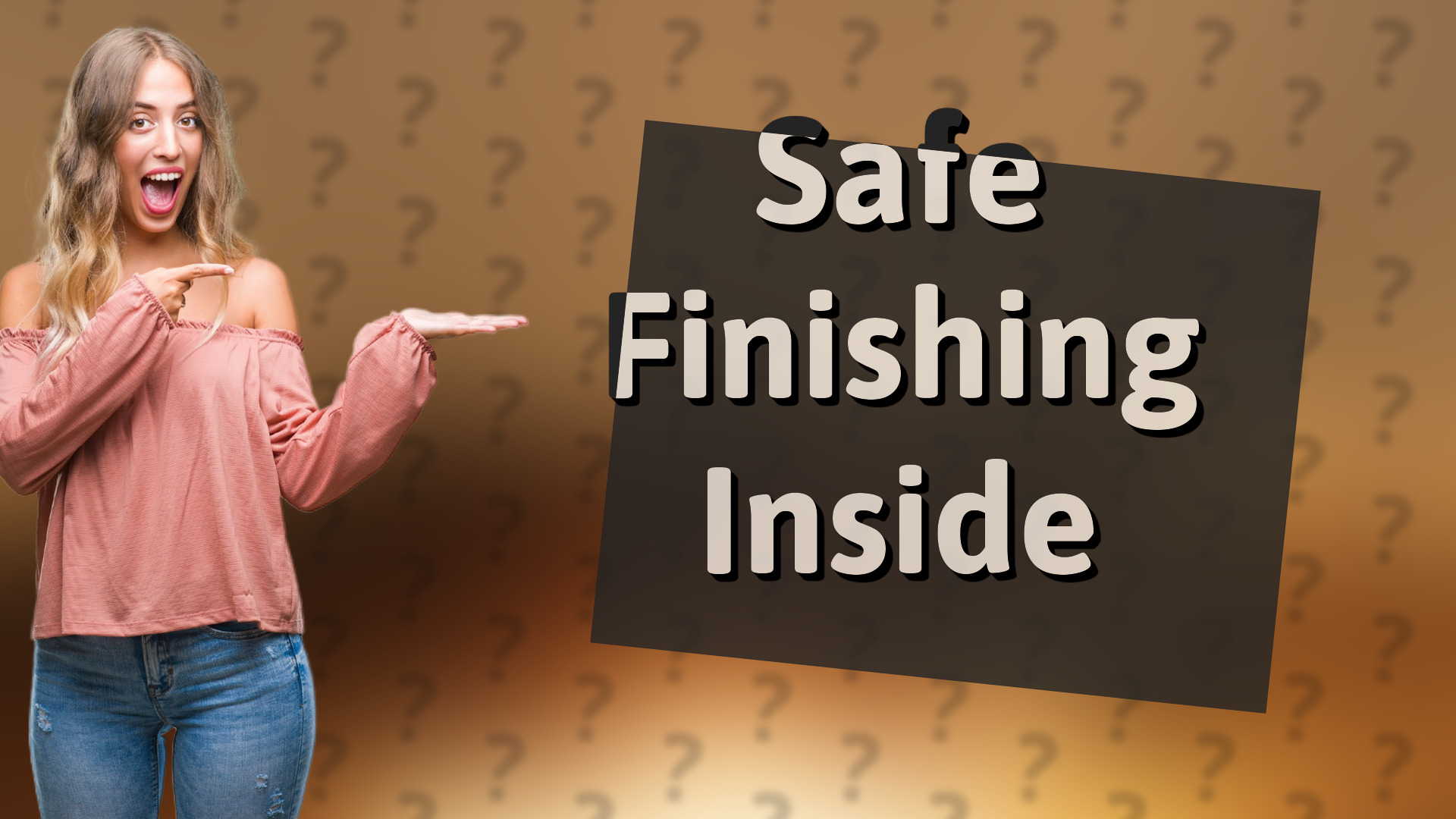Safe Finishing Inside