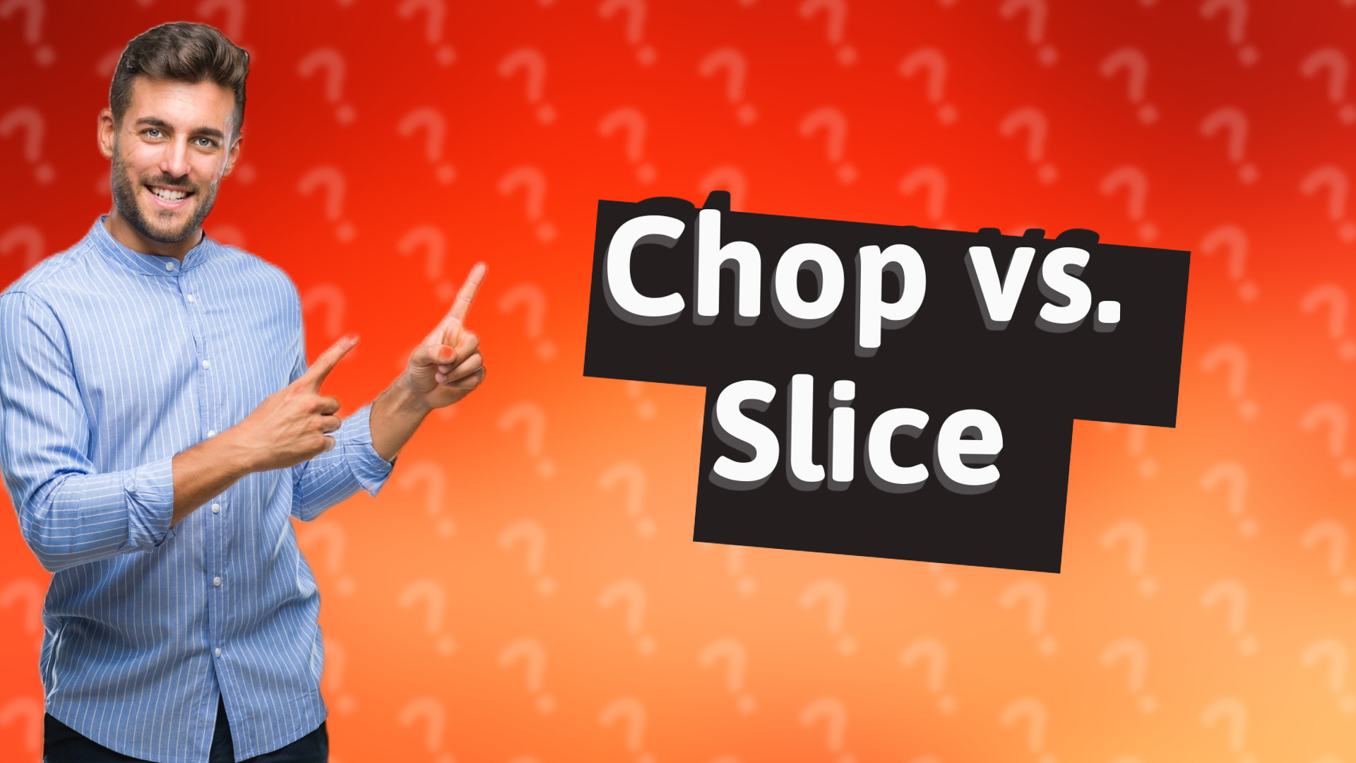 Chop vs. Slice