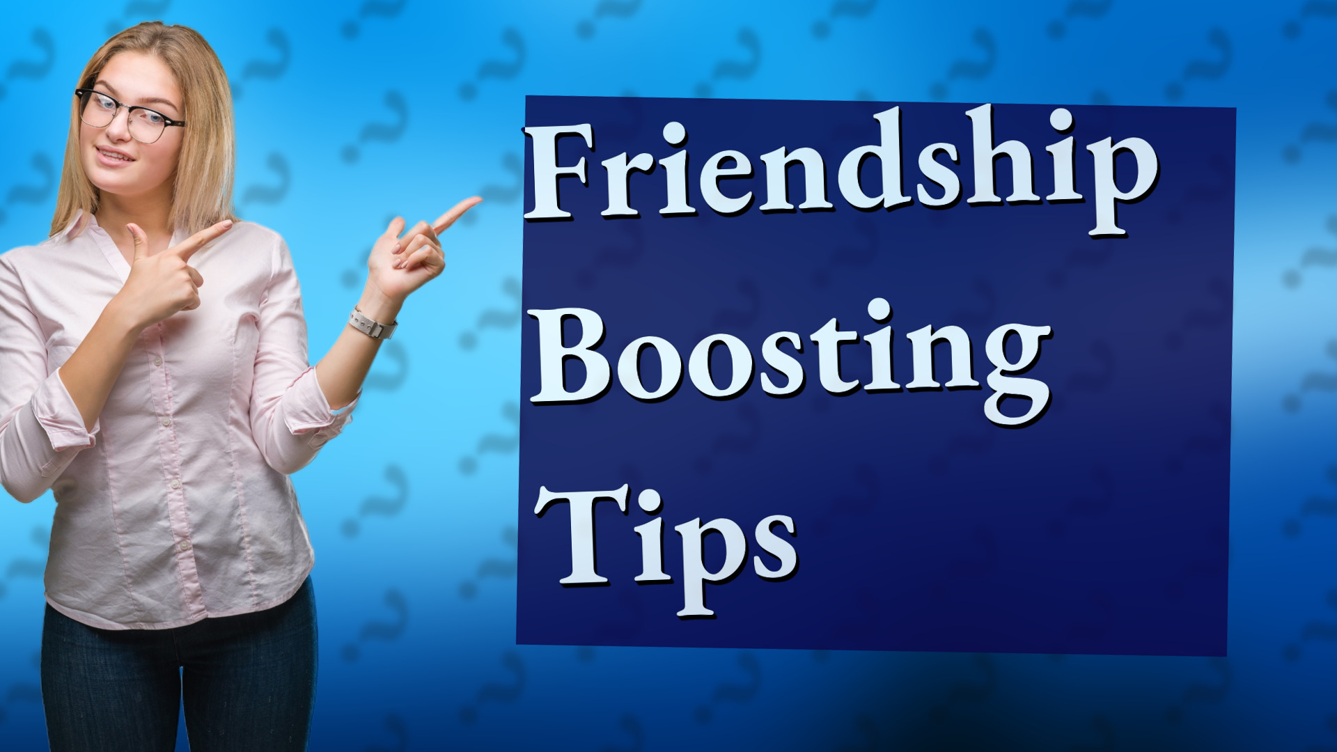 Friendship Boosting Tips
