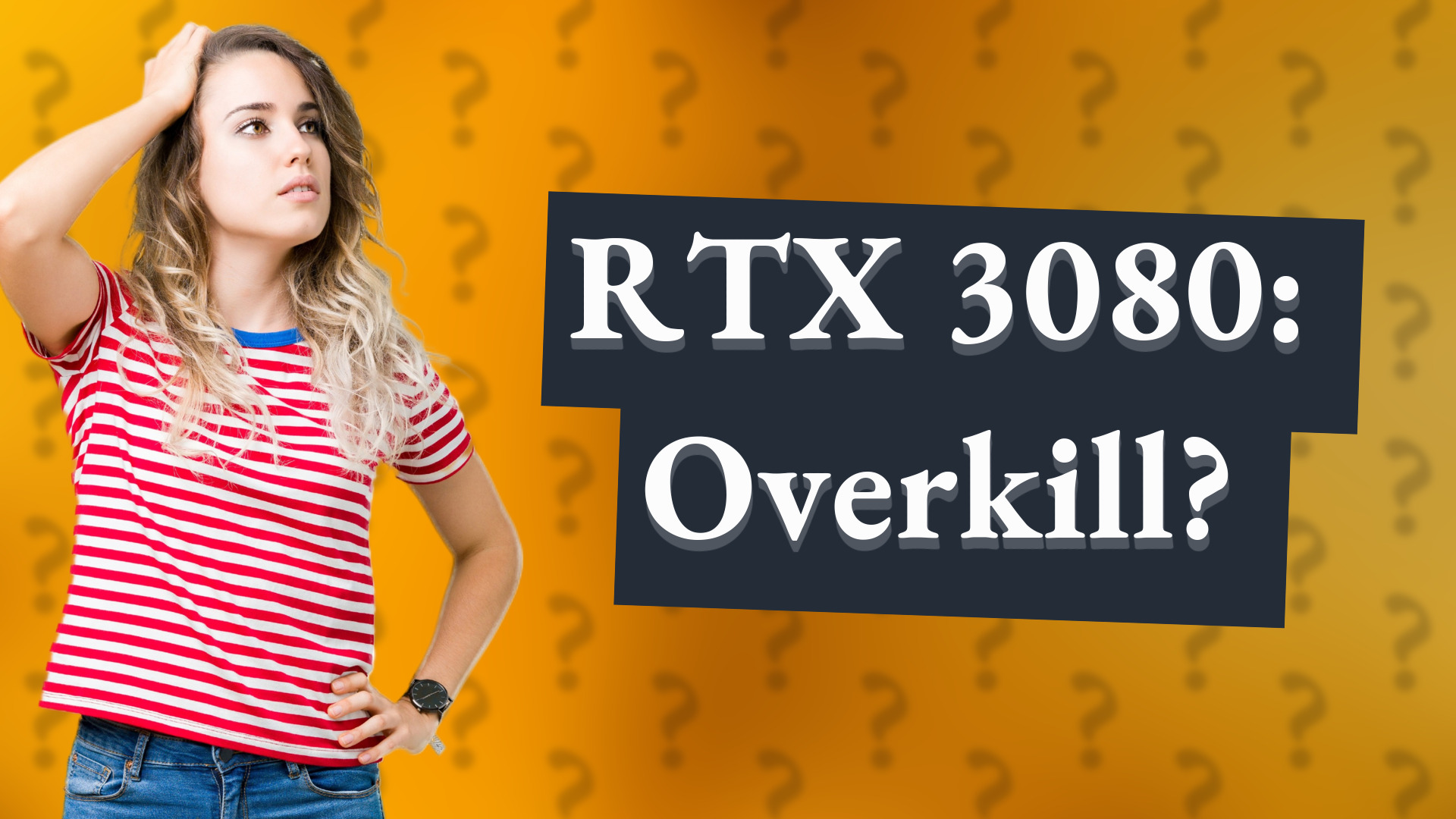 RTX 3080: Overkill?