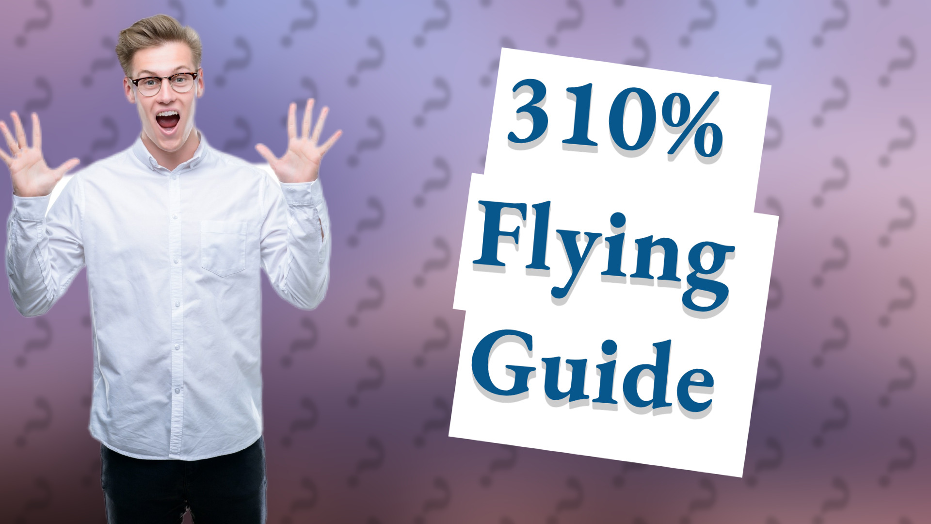 310% Flying Guide