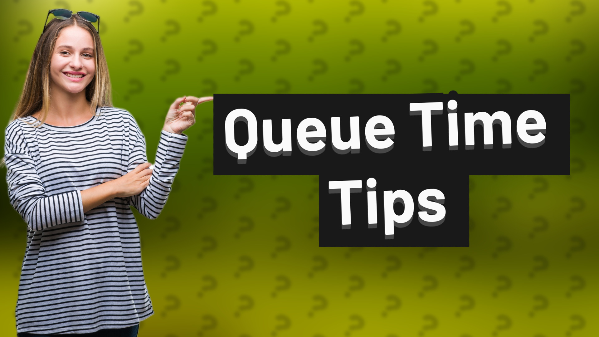 Queue Time Tips