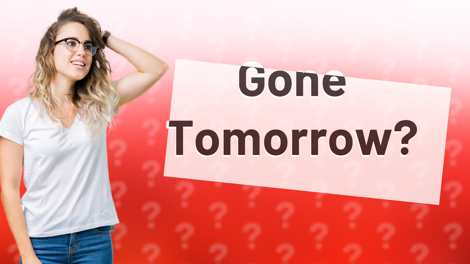 Gone Tomorrow?