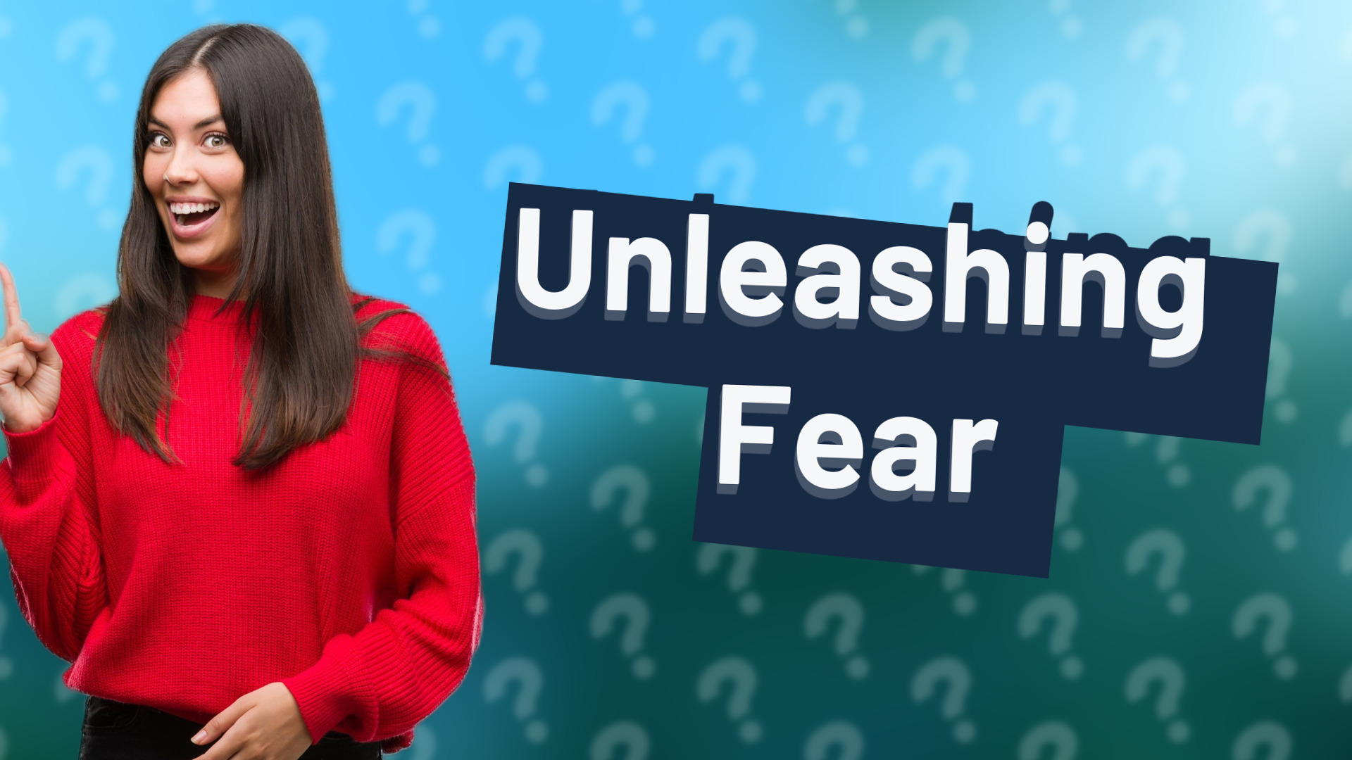 Unleashing Fear