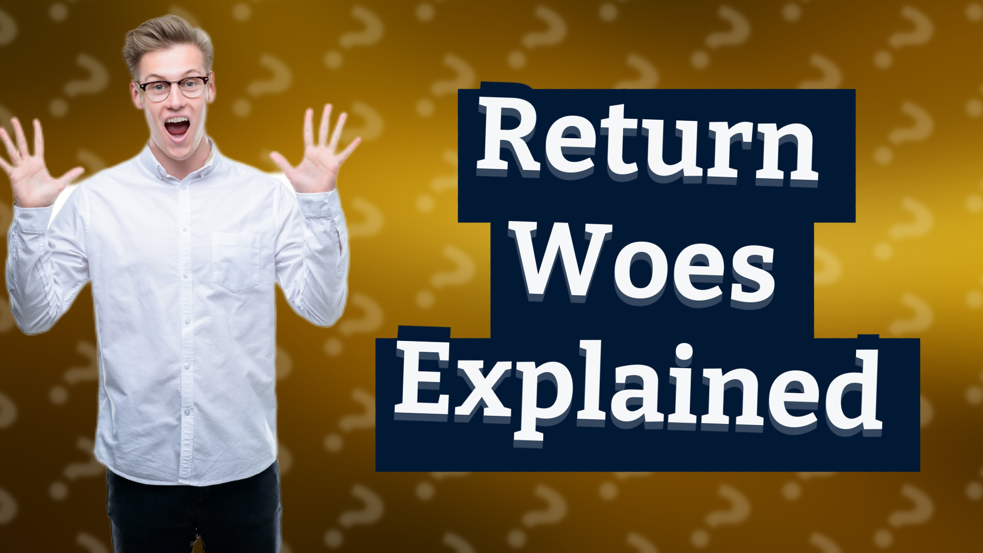 Return Woes Explained
