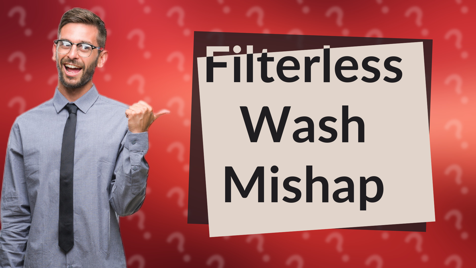Filterless Wash Mishap