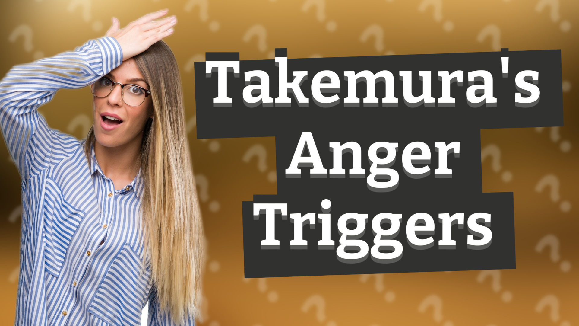Takemura's Anger Triggers