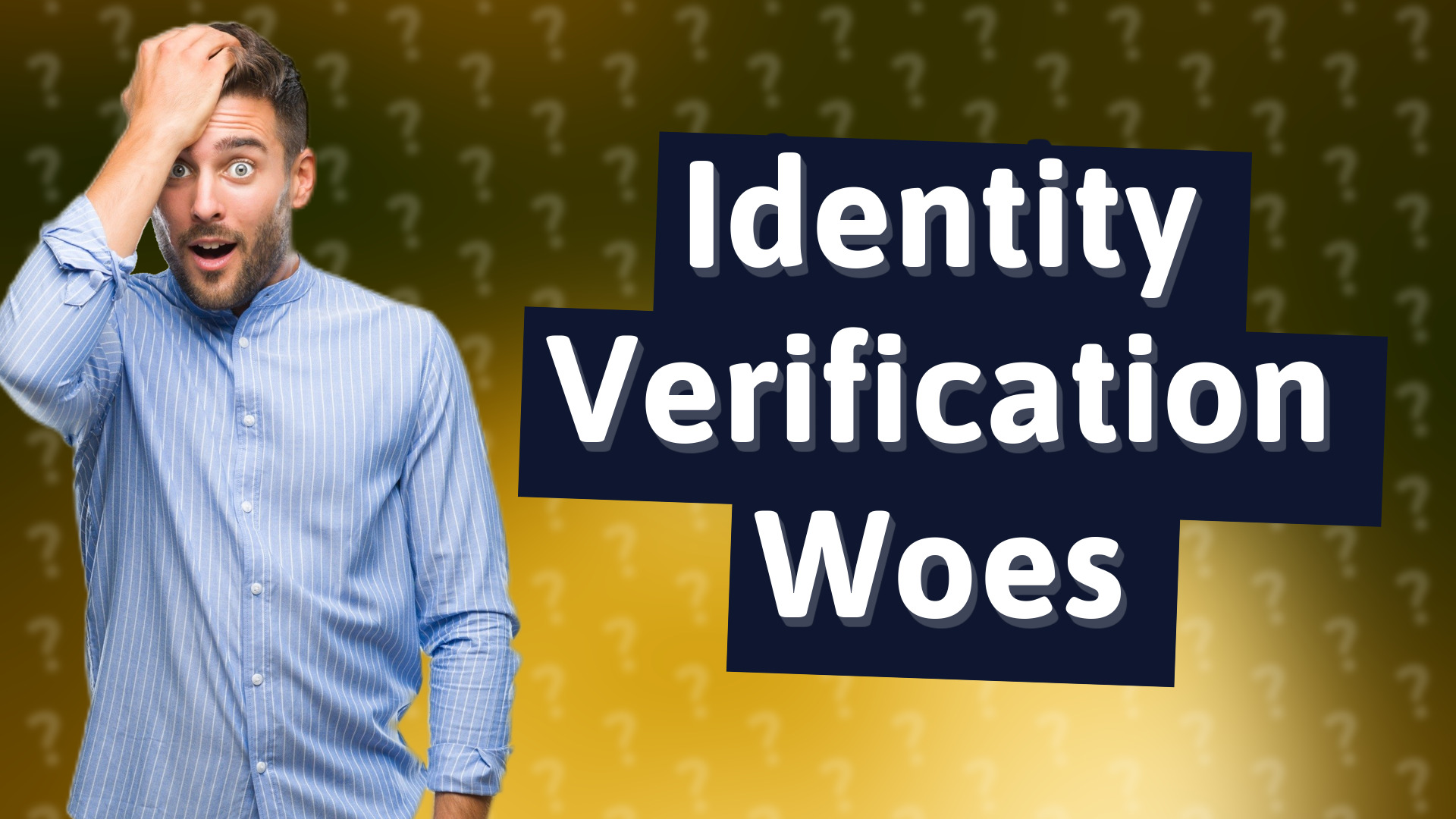 Identity Verification Woes