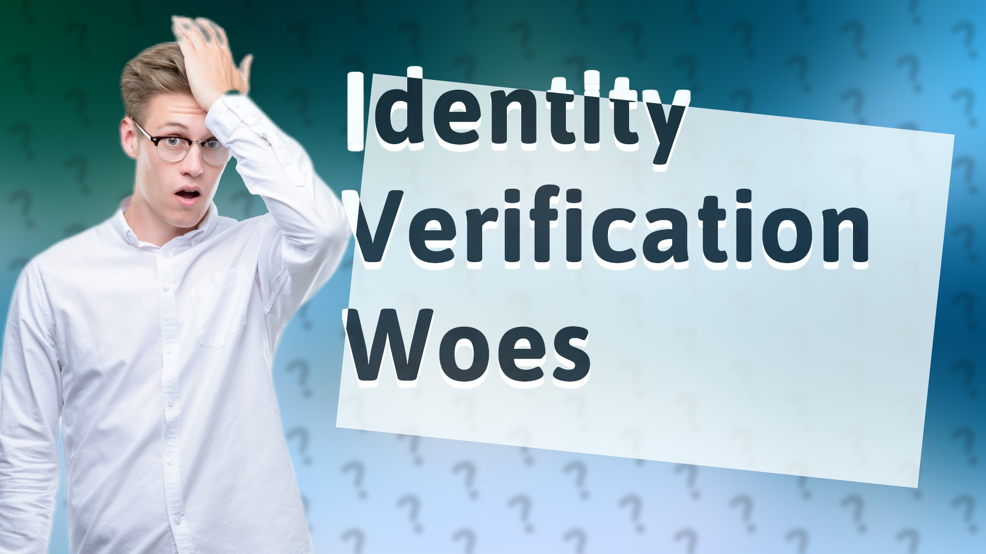 Identity Verification Woes