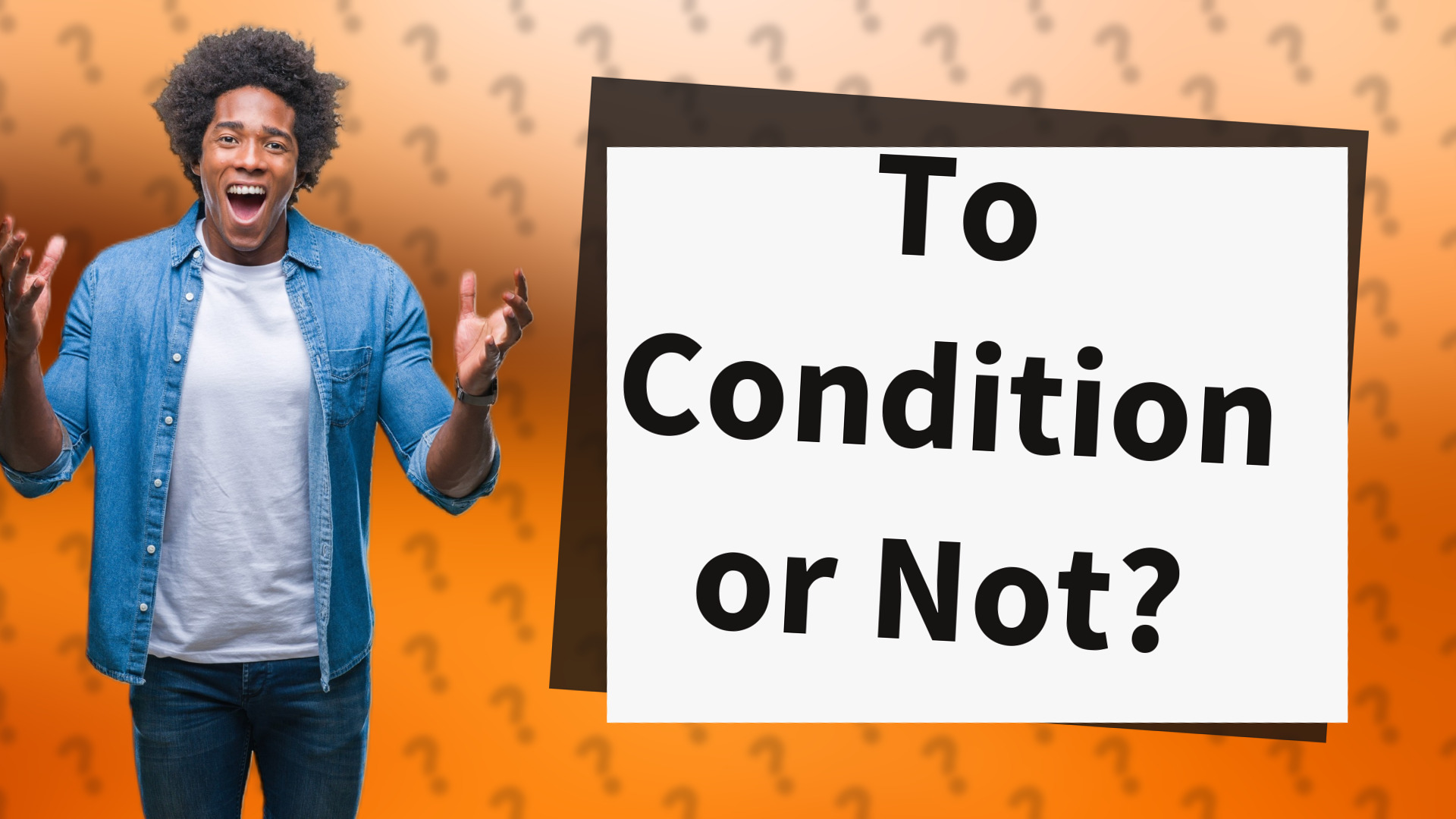 To Condition or Not?