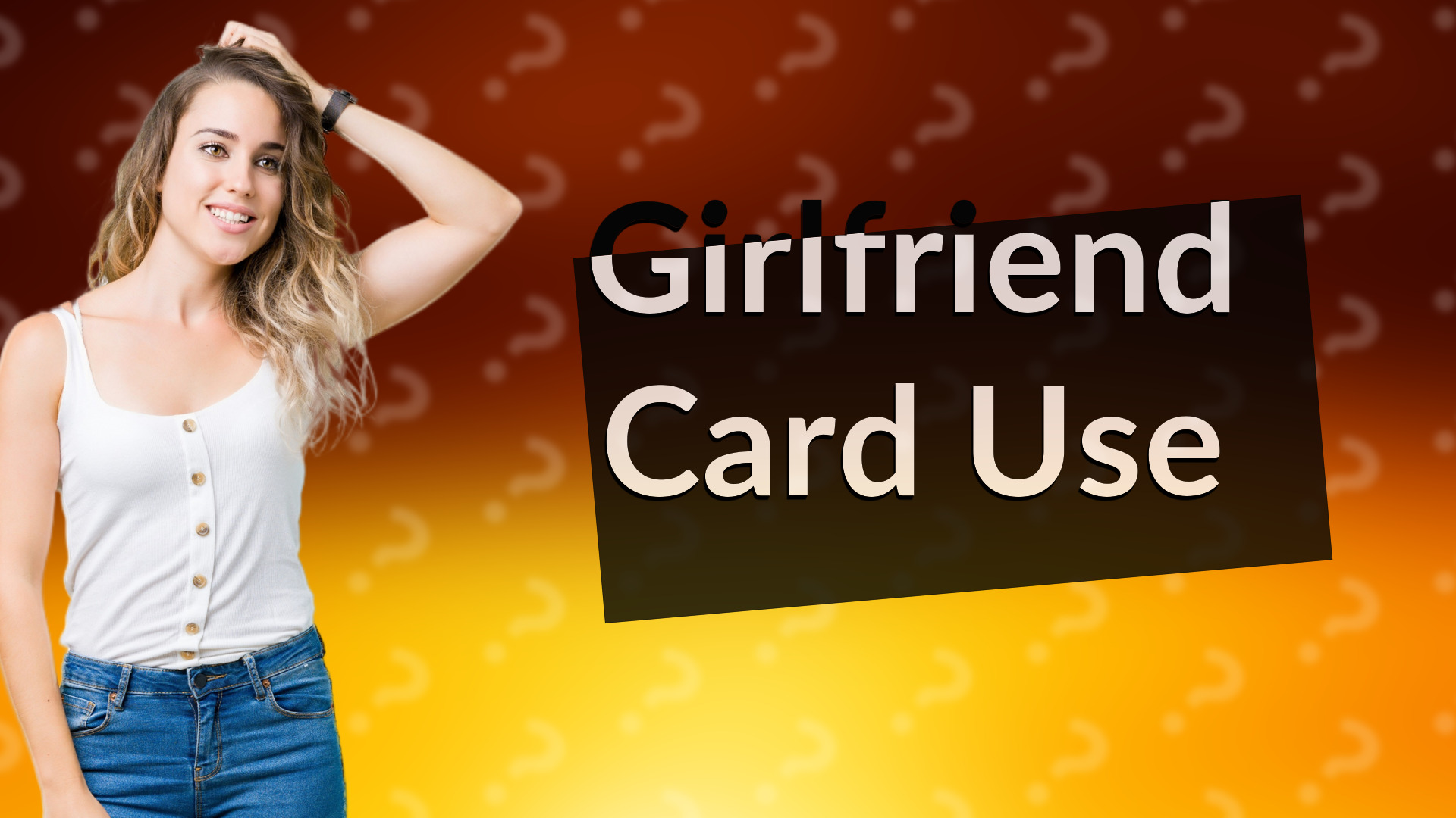 Girlfriend Card Use