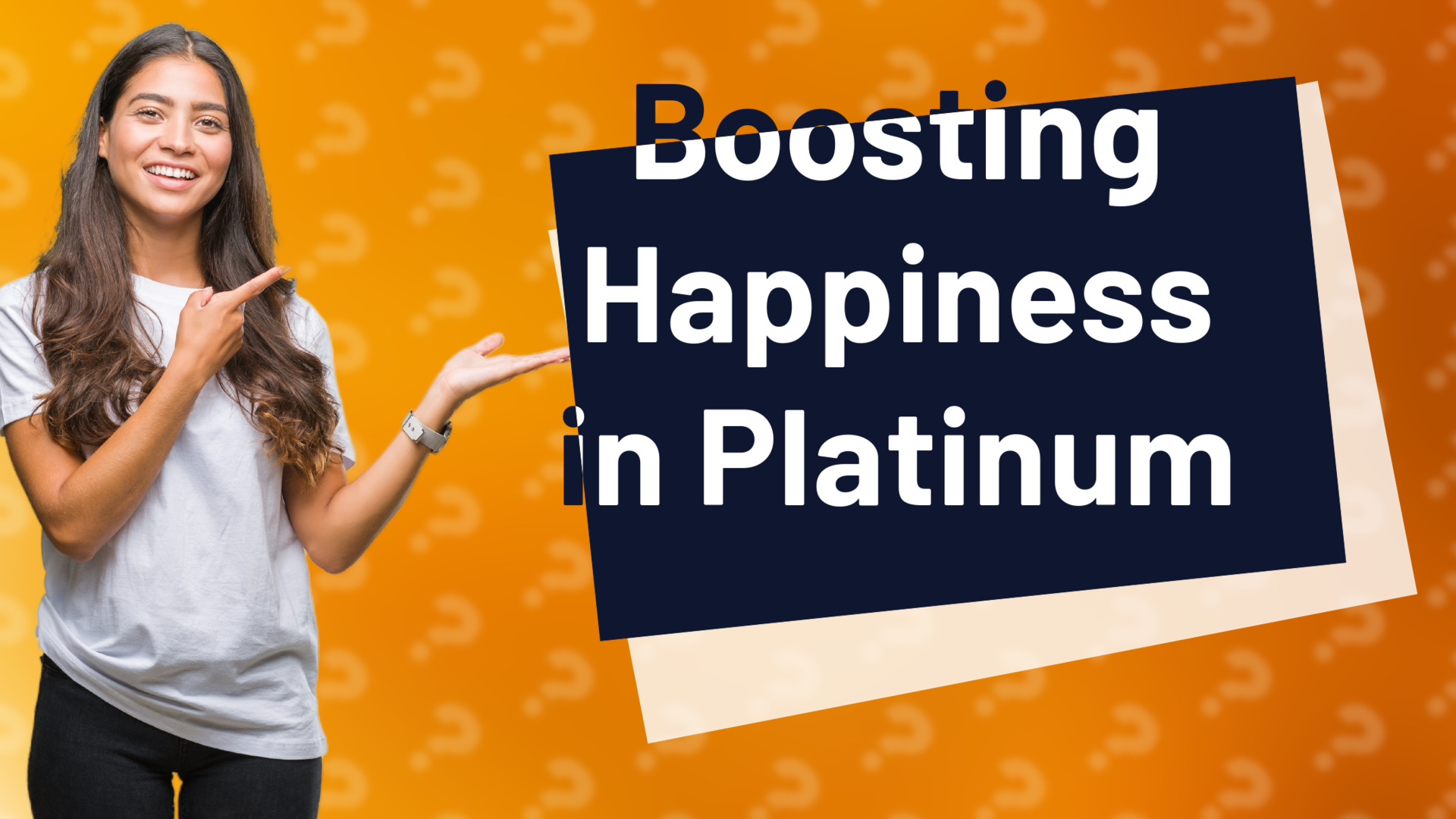 Boosting Happiness in Platinum