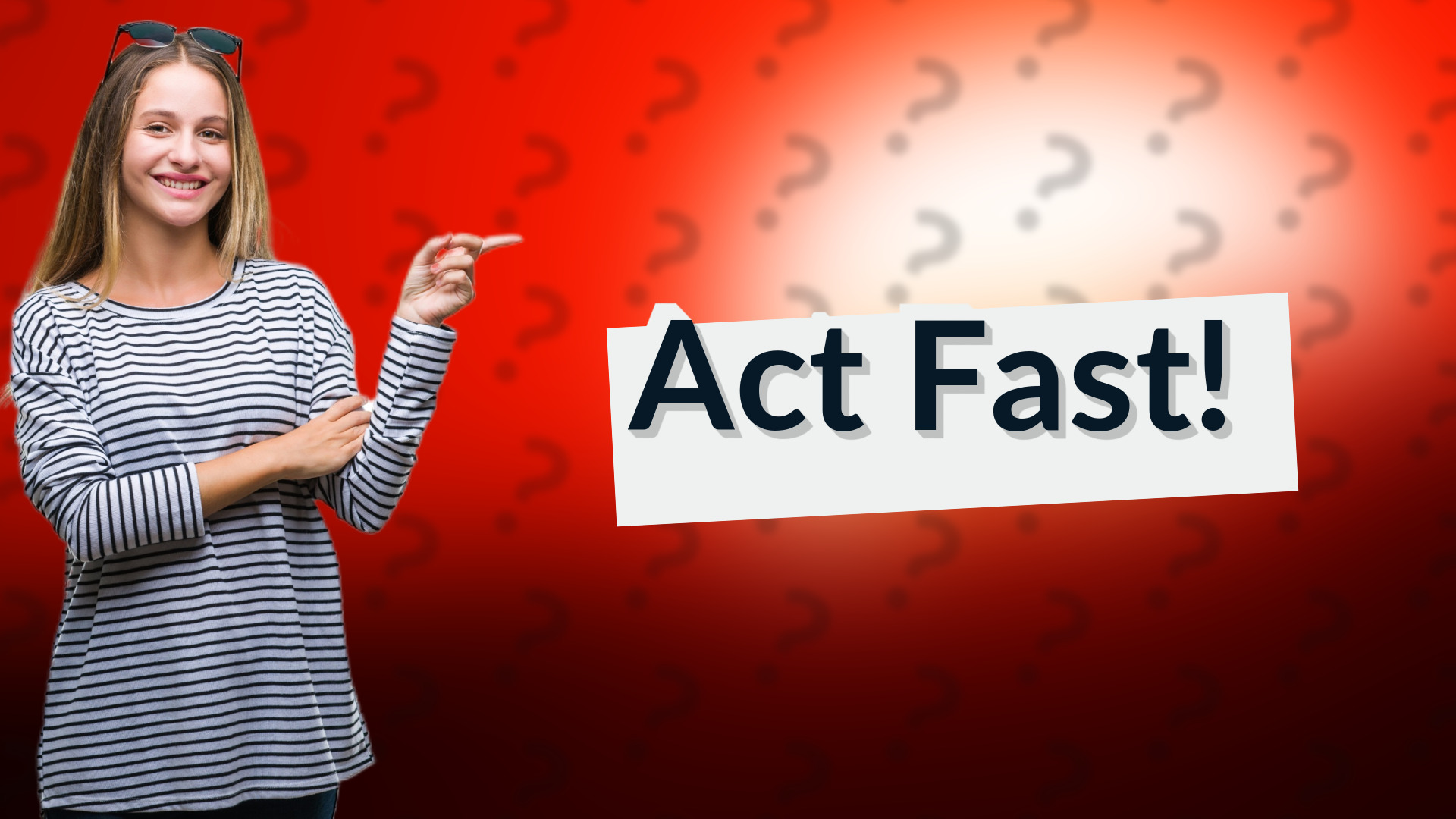 Act Fast!