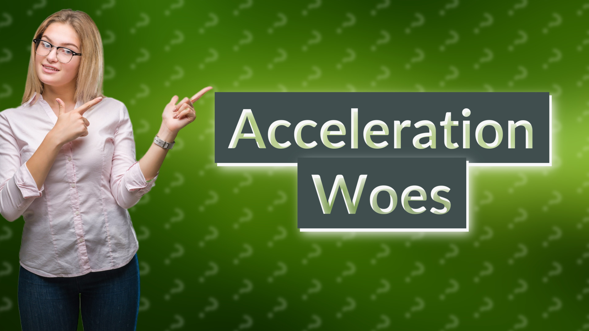 Acceleration Woes