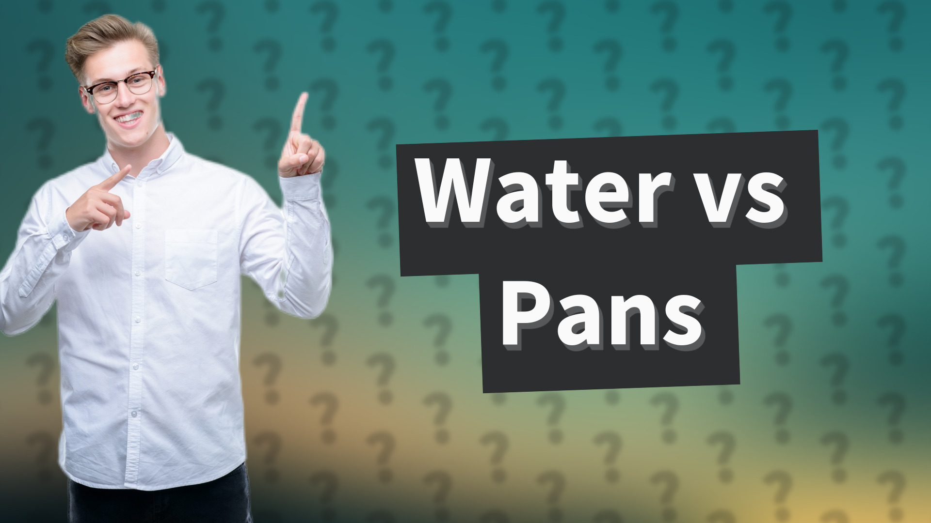 Water vs Pans