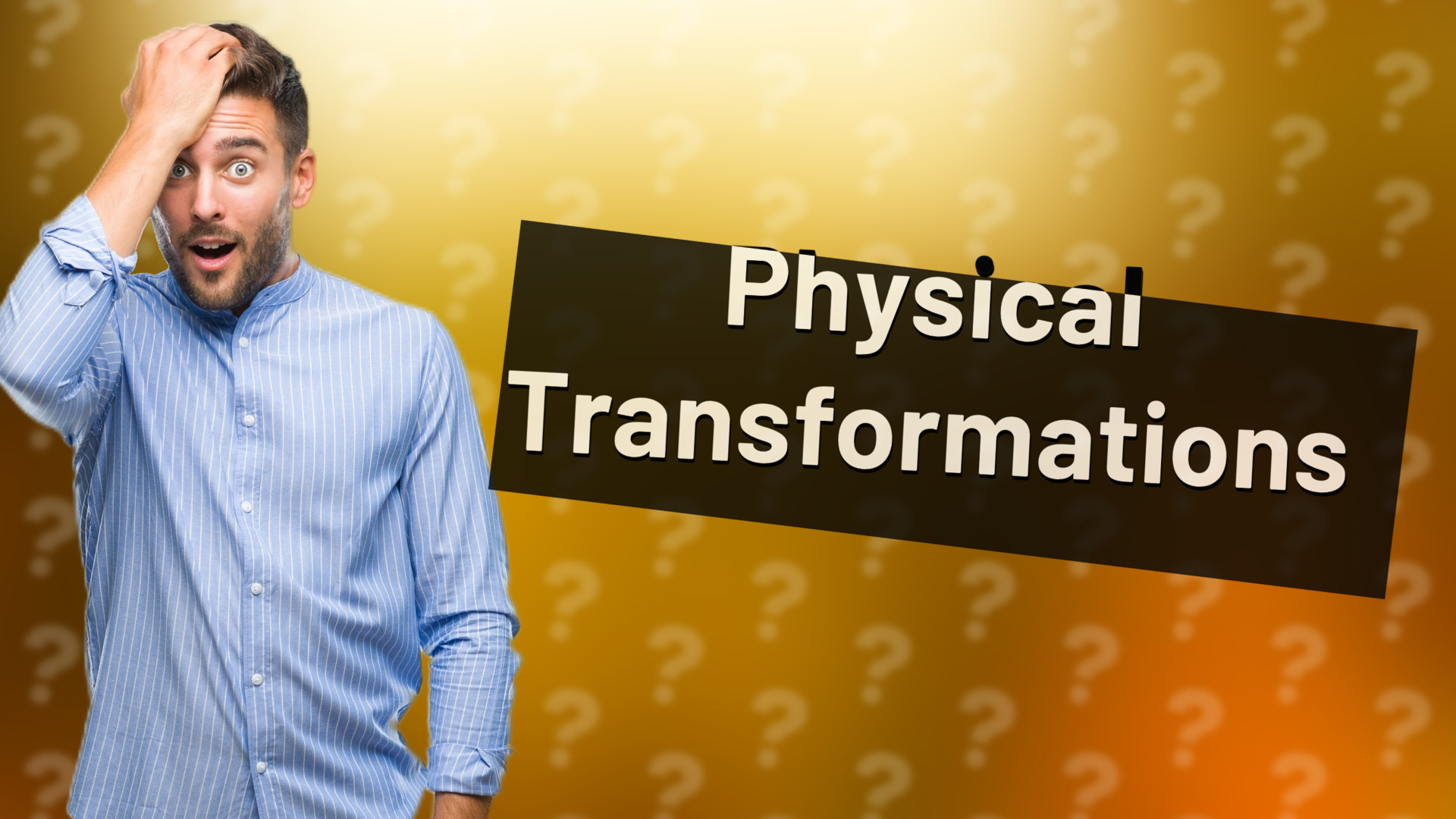 Physical Transformations