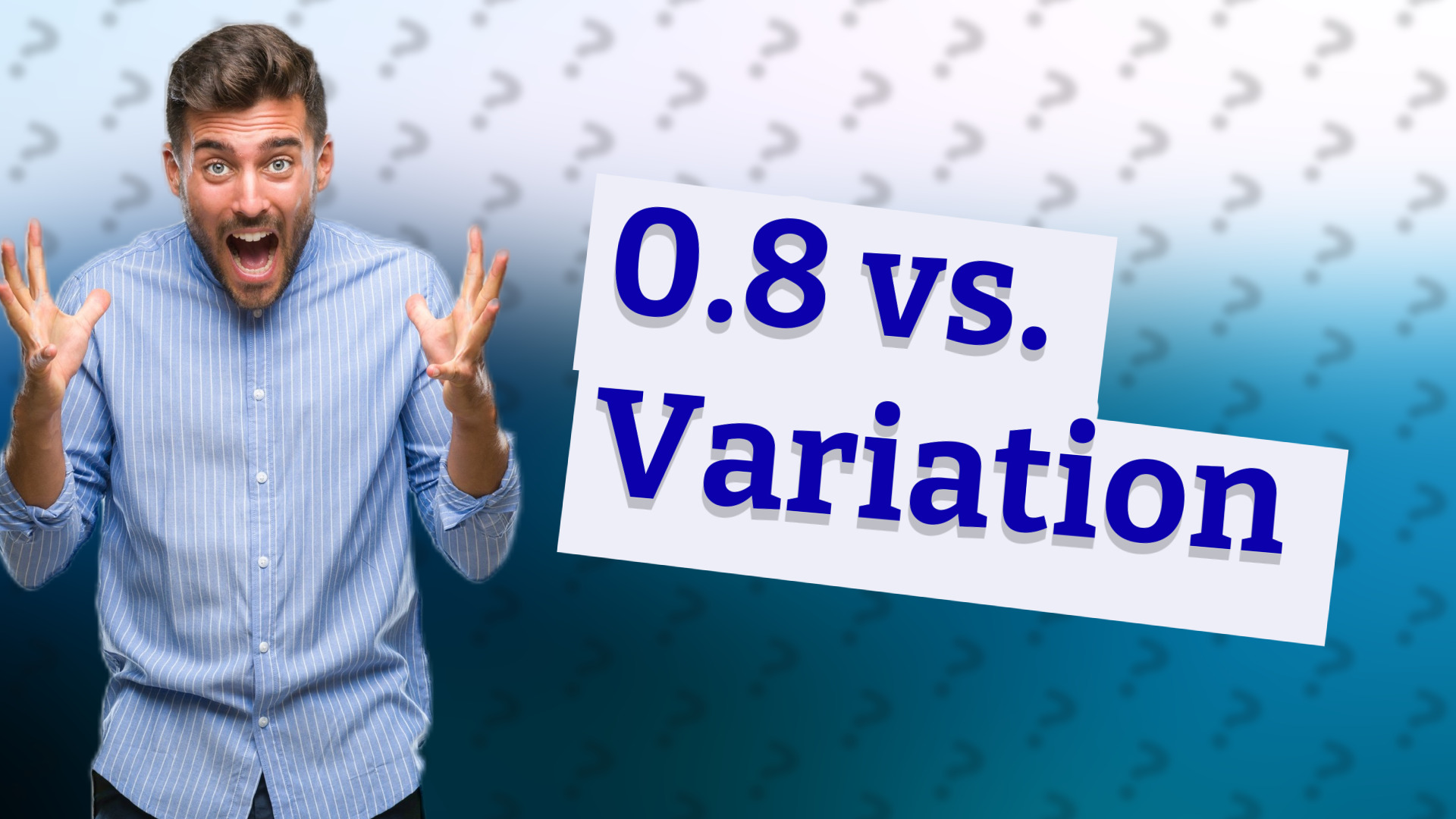 0.8 vs. Variation