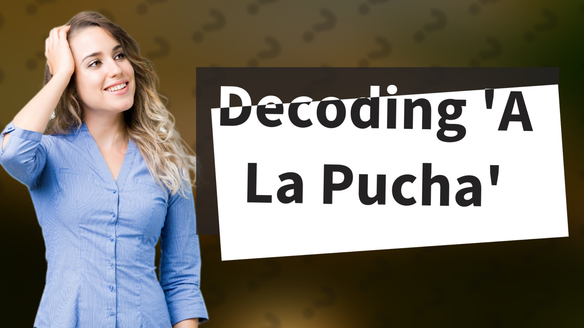 Decoding 'A La Pucha'