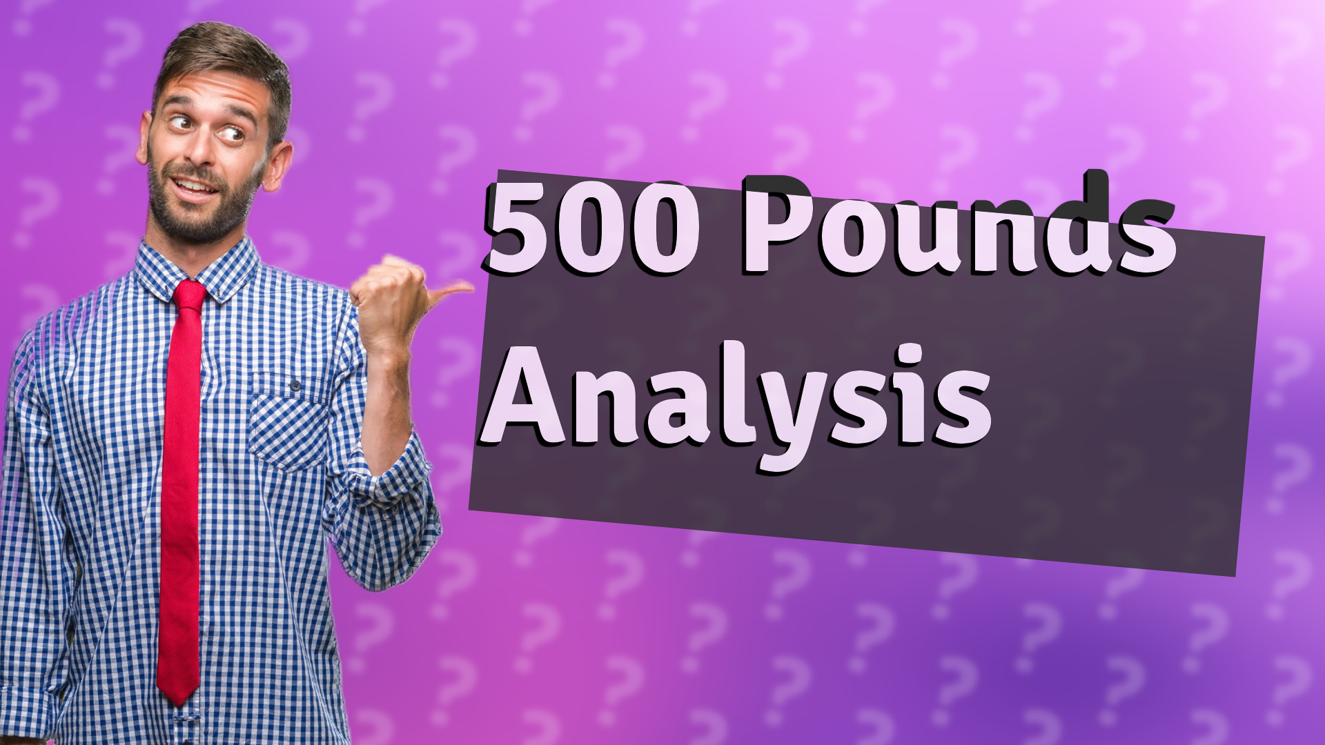 500 Pounds Analysis