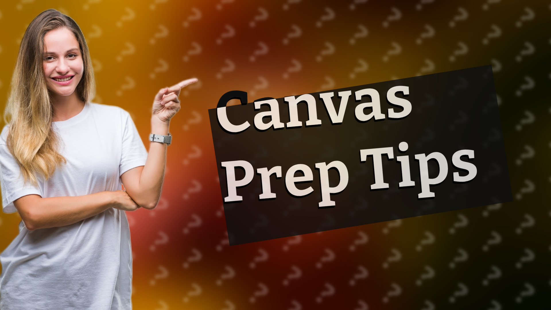 Canvas Prep Tips