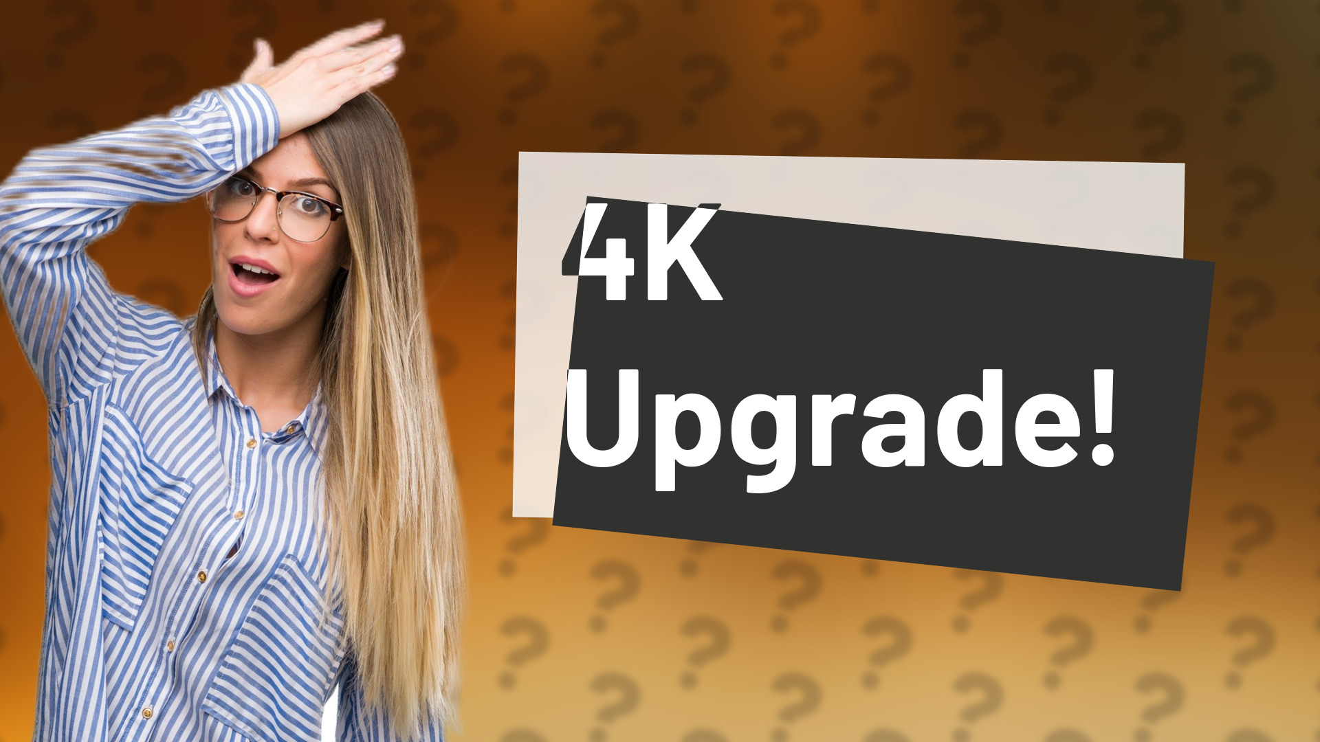 4K Upgrade!