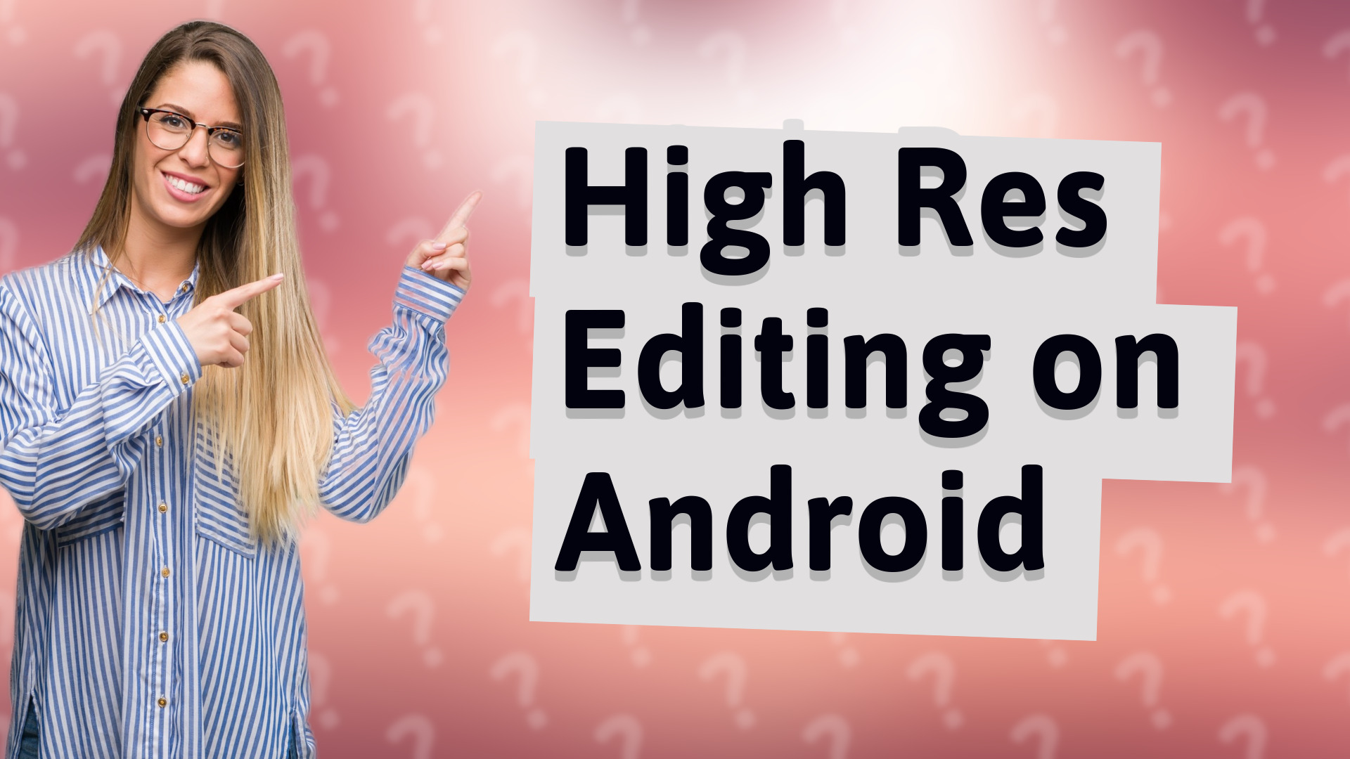 High Res Editing on Android