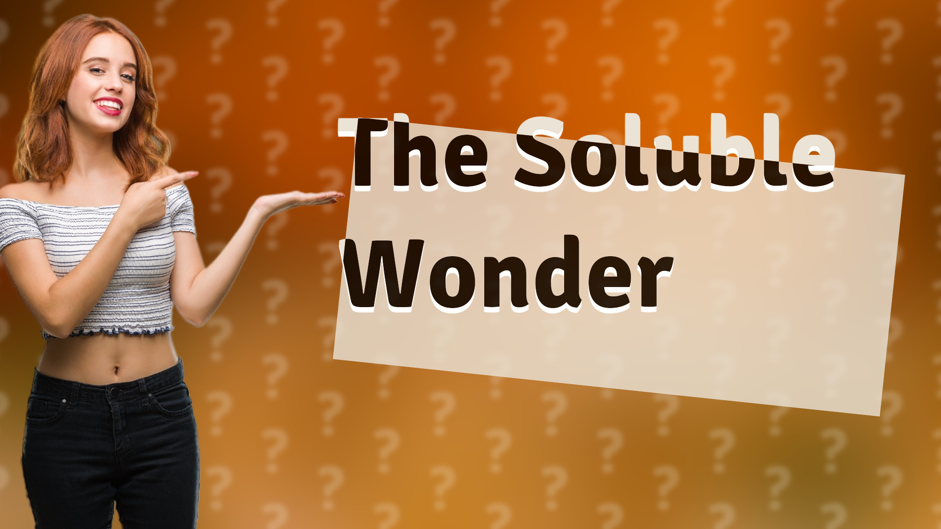 The Soluble Wonder