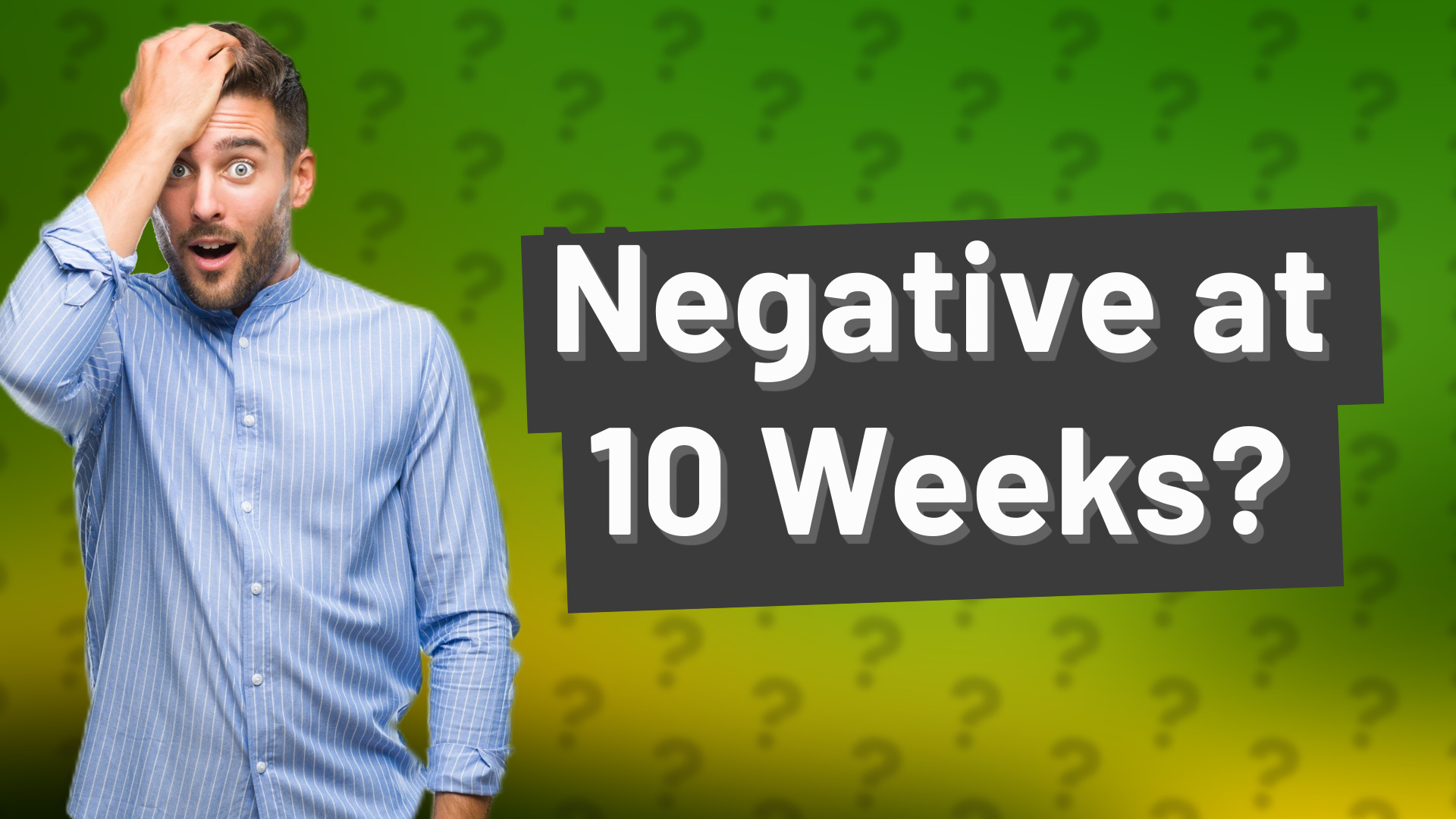 Negative at 10 Weeks?