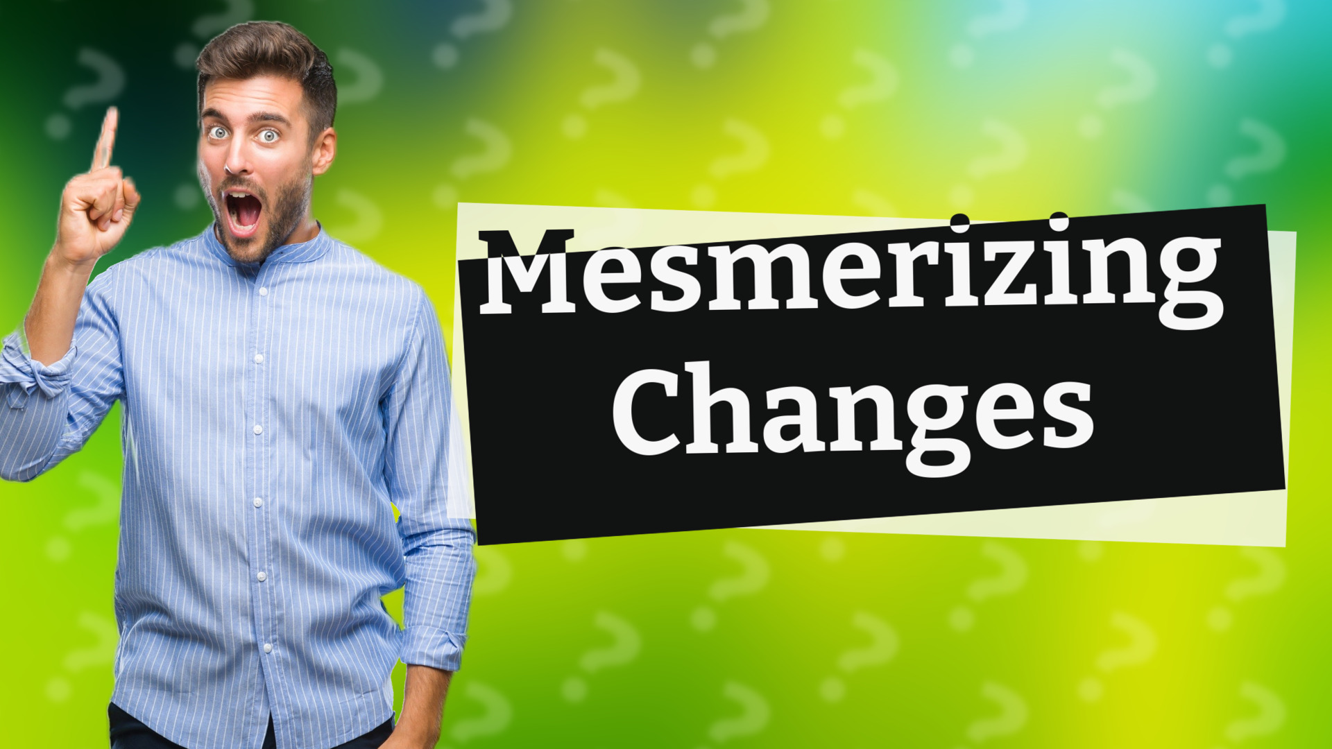 Mesmerizing Changes
