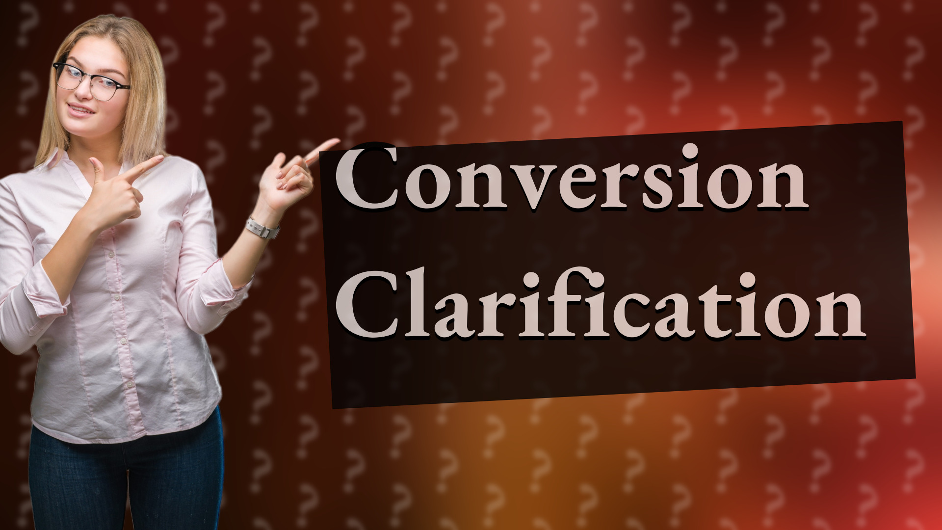 Conversion Clarification
