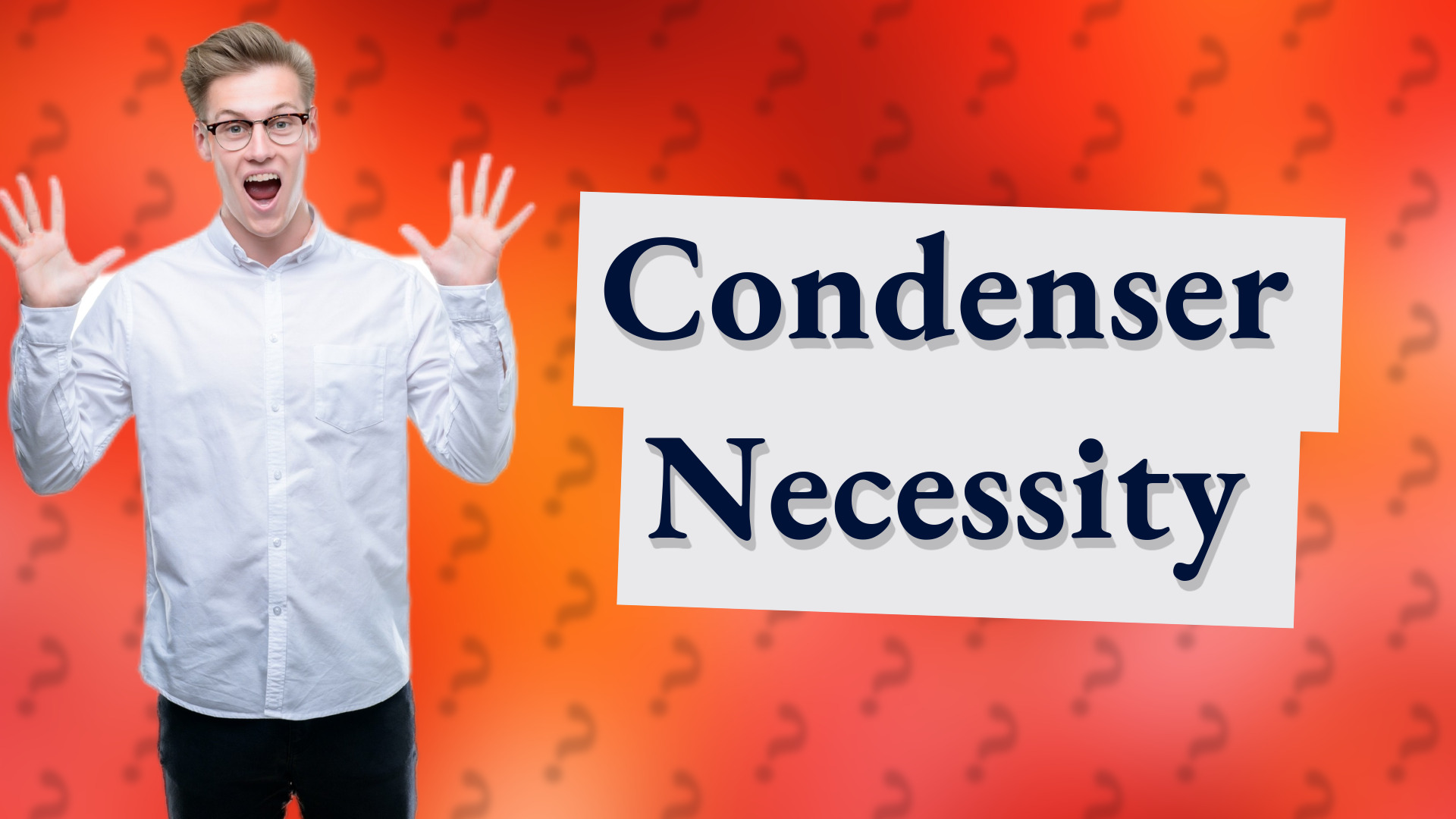 Condenser Necessity