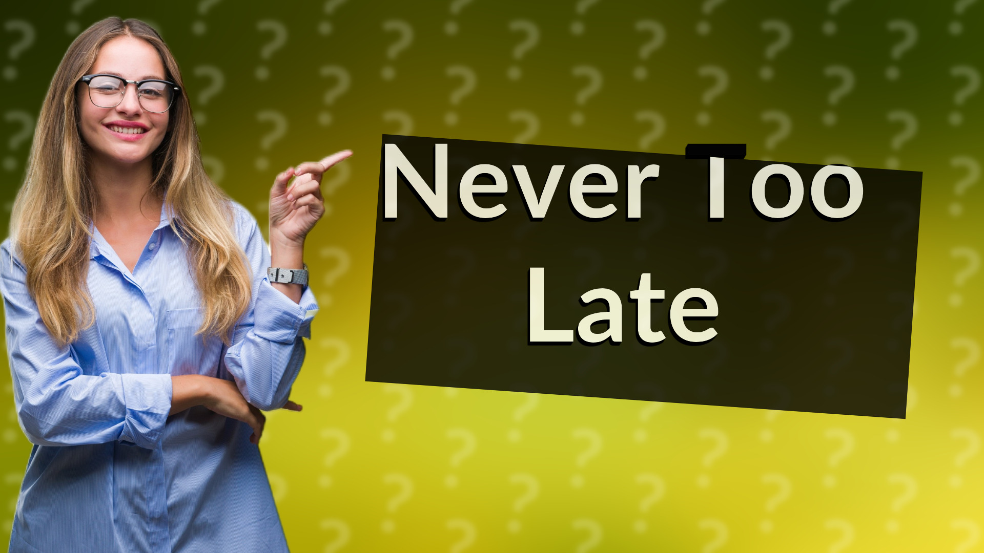 Never Too Late