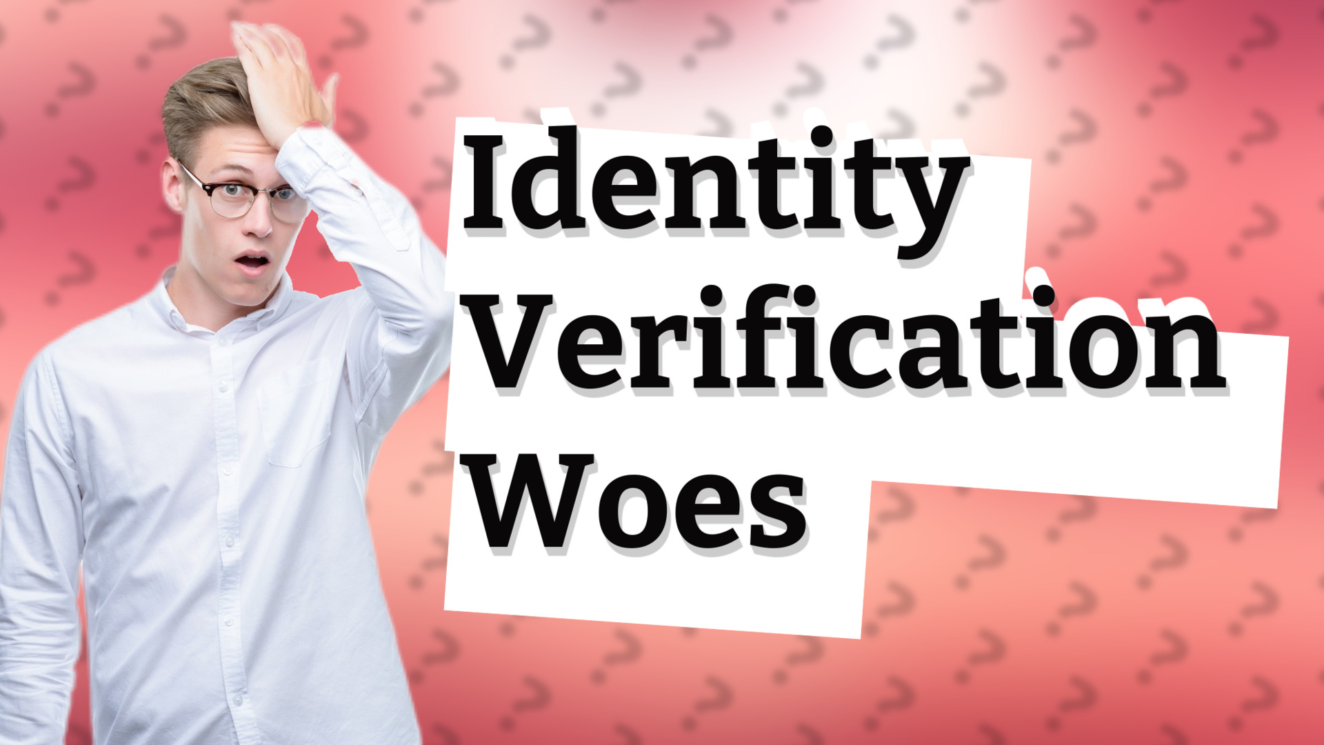 Identity Verification Woes