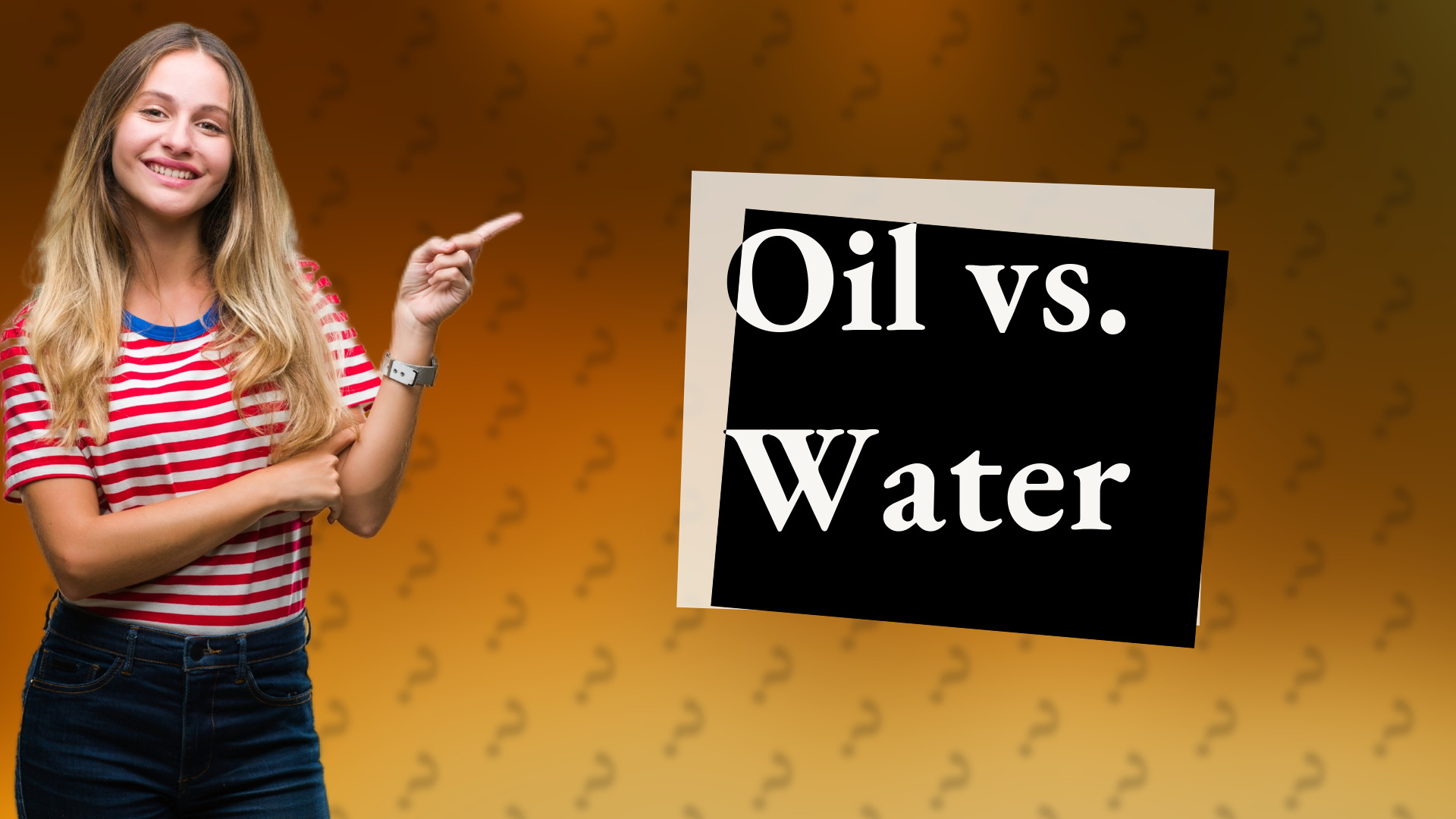 Oil vs. Water