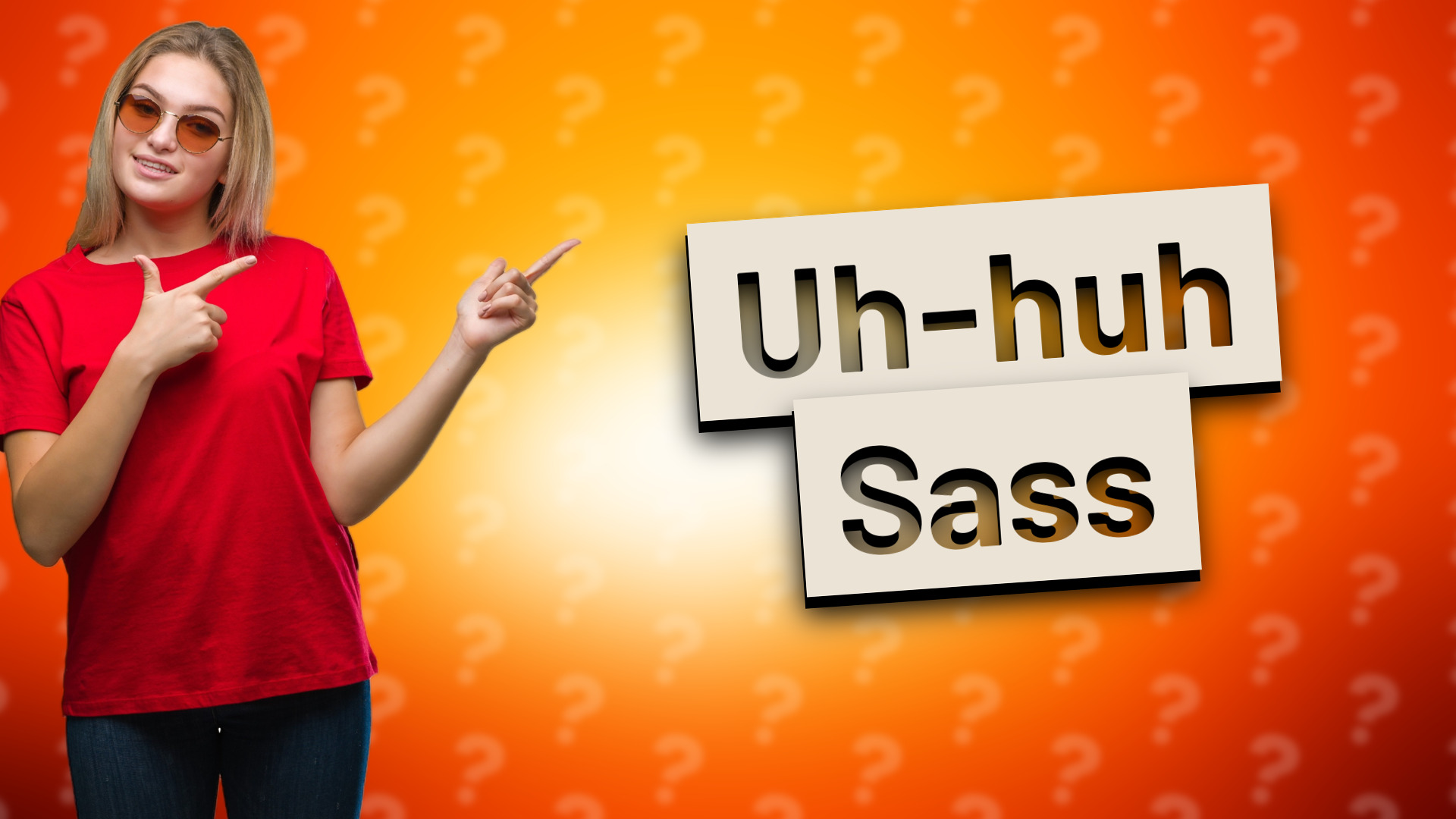 Uh-huh Sass