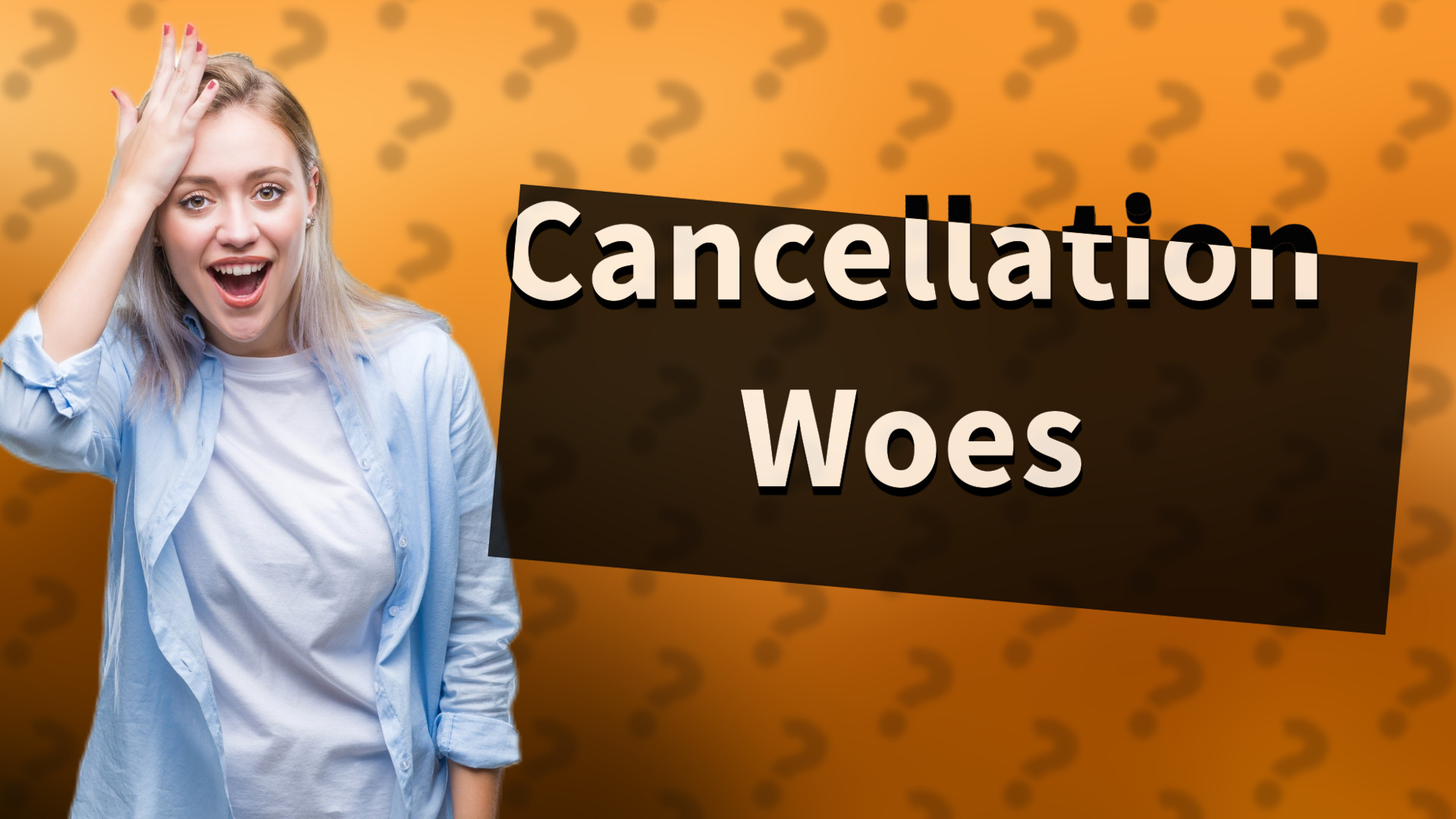 Cancellation Woes