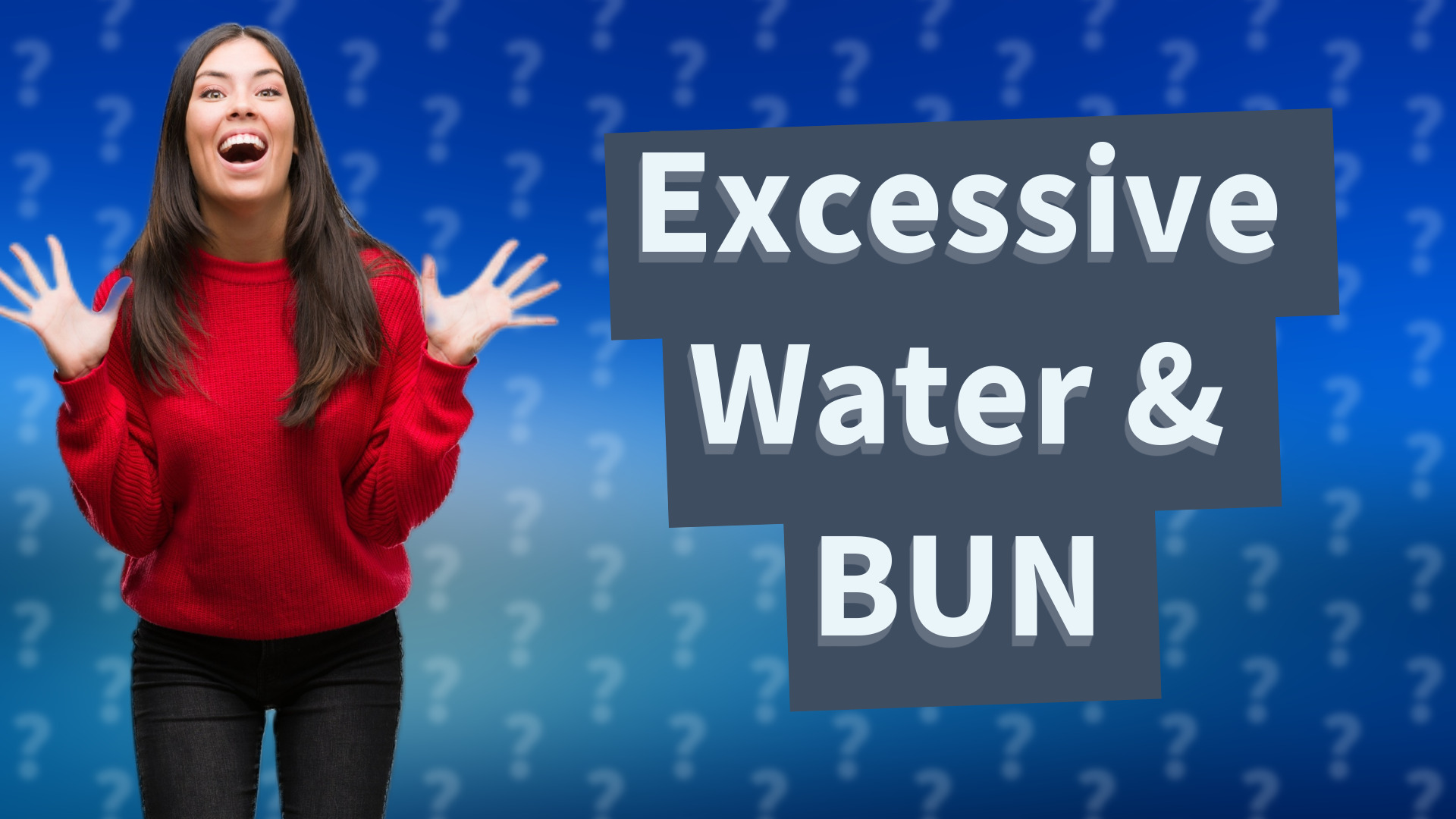Excessive Water & BUN
