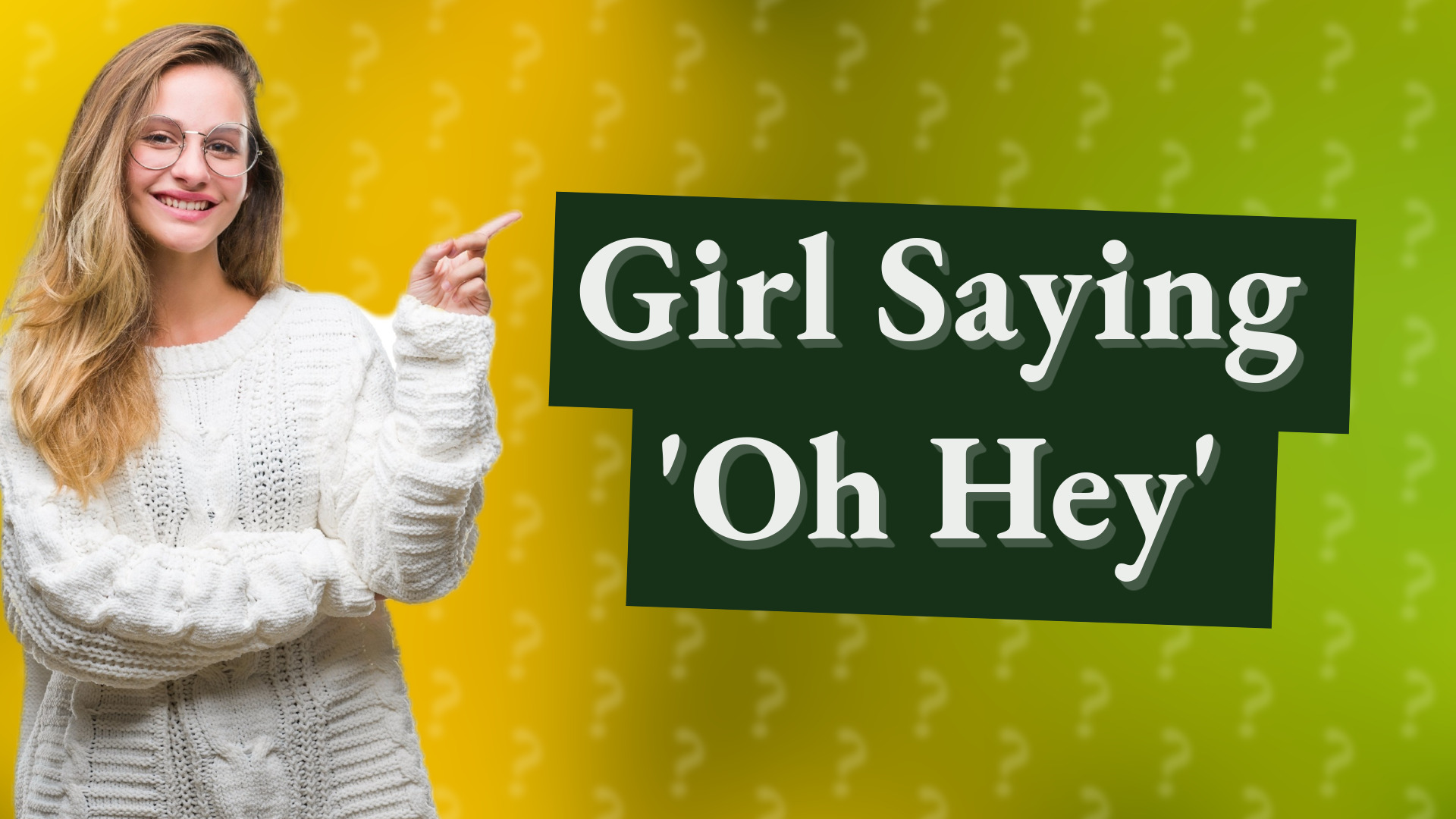 Girl Saying 'Oh Hey'