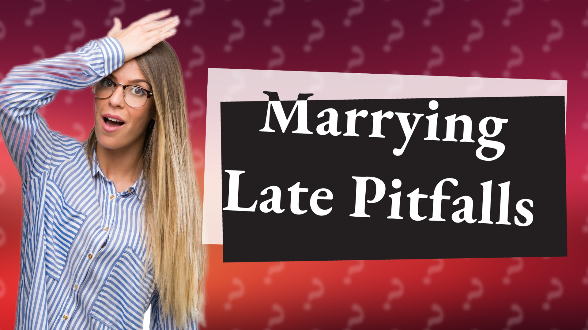 Marrying Late Pitfalls