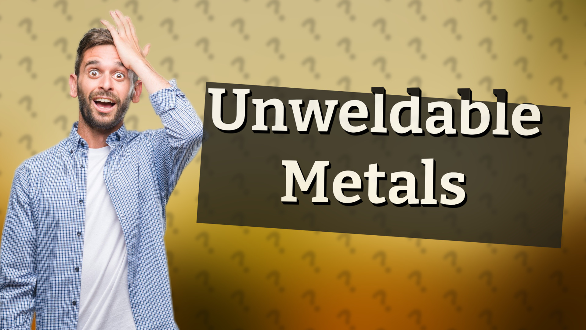 Unweldable Metals