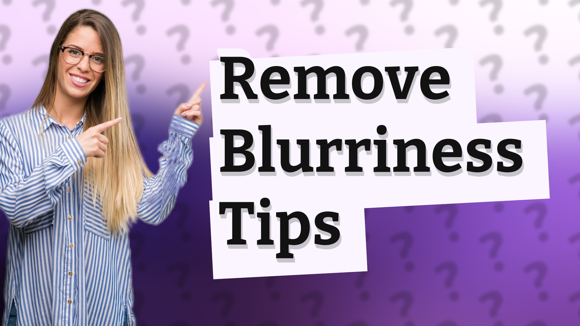 Remove Blurriness Tips