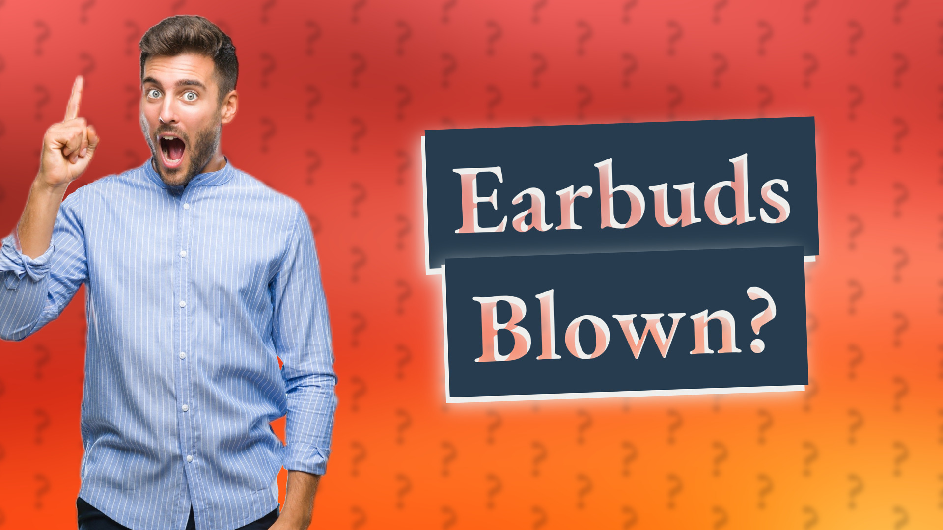 Earbuds Blown?