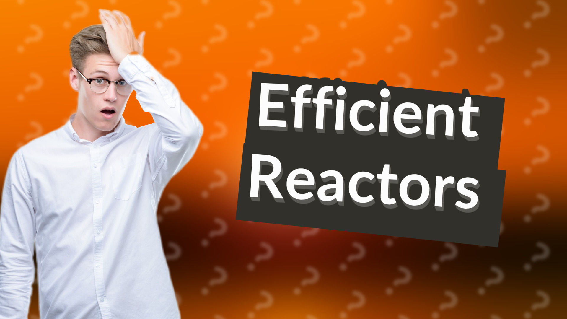 Efficient Reactors