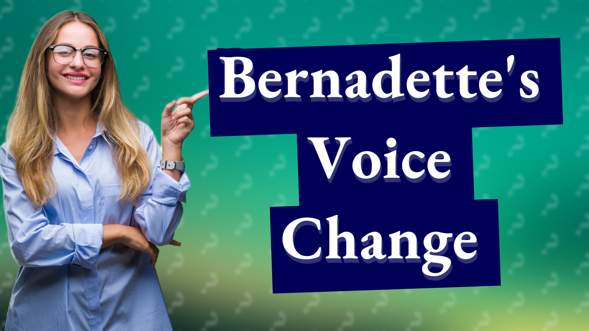 Bernadette's Voice Change