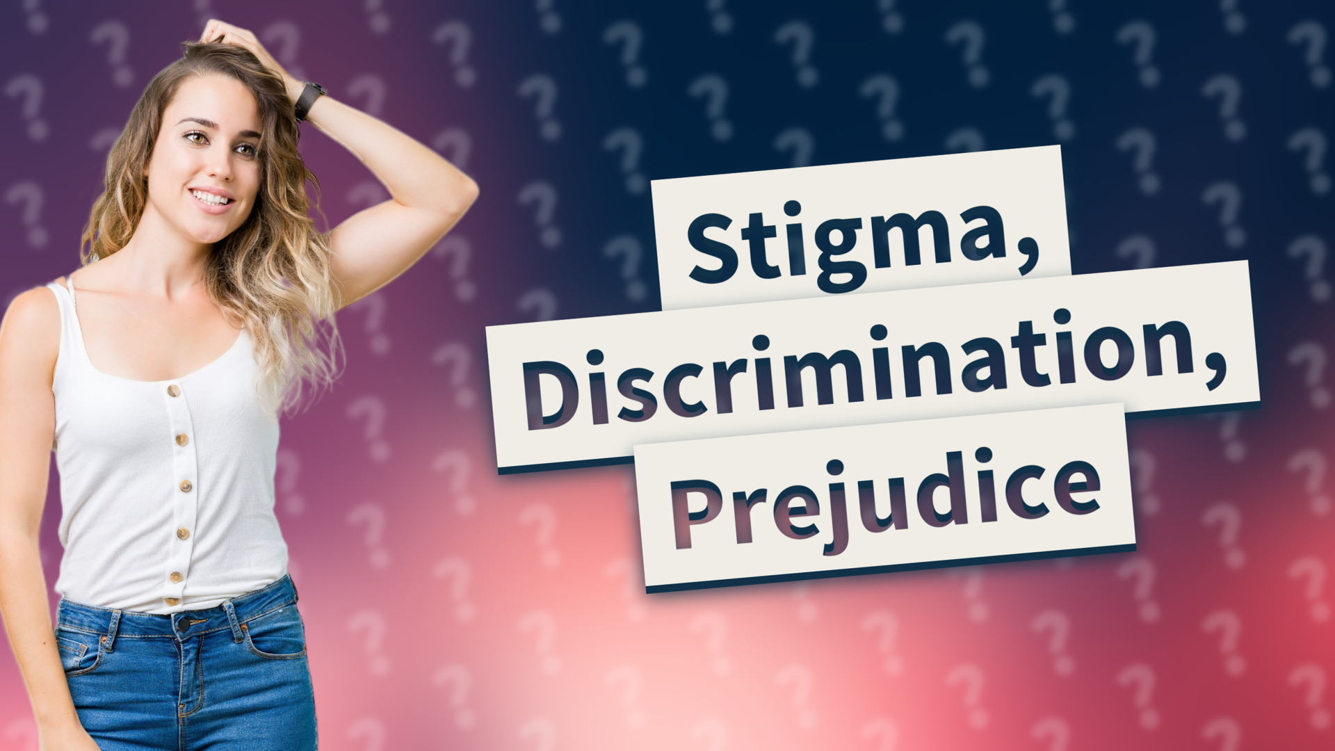 Stigma, Discrimination, Prejudice