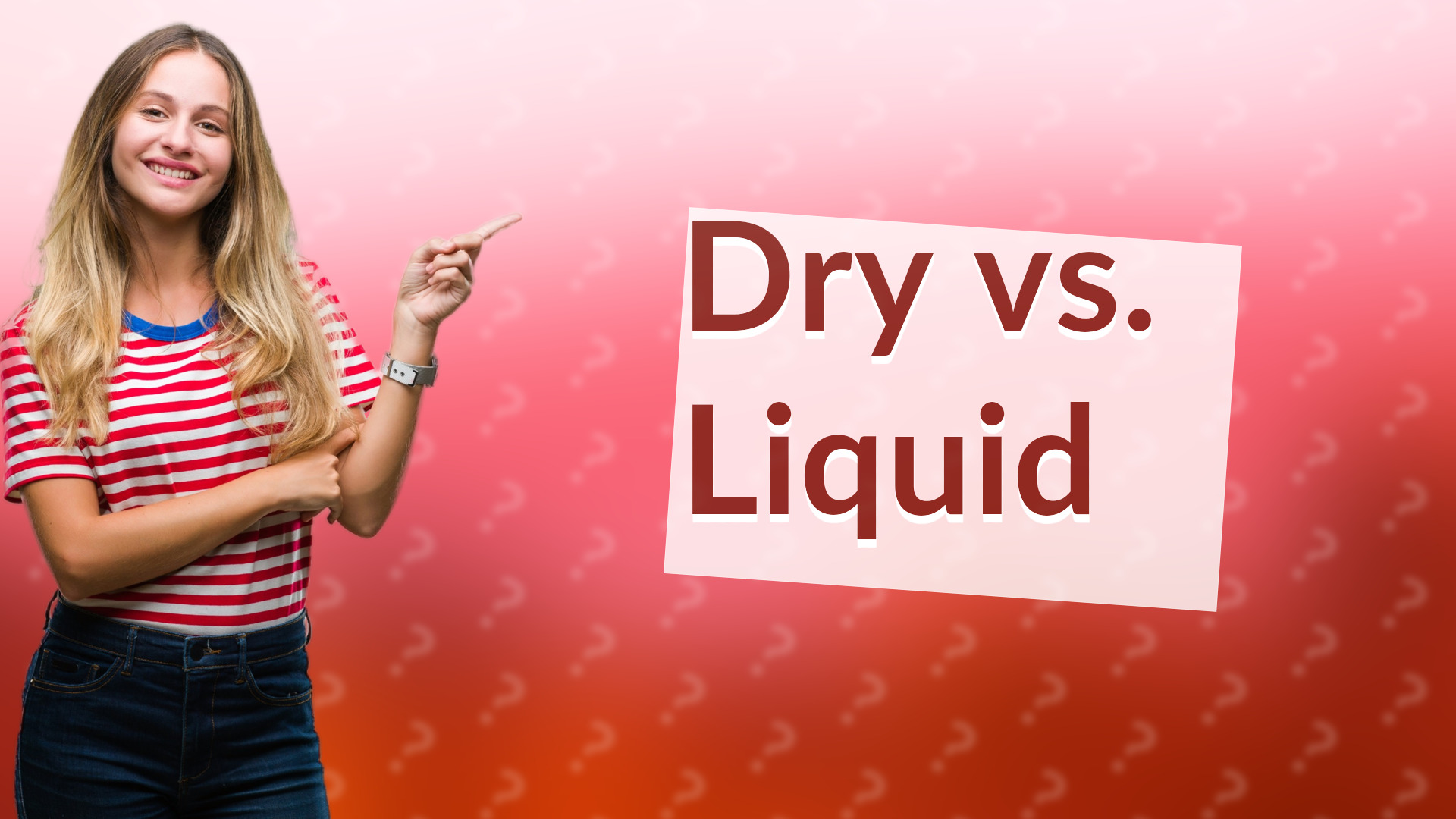 Dry vs. Liquid