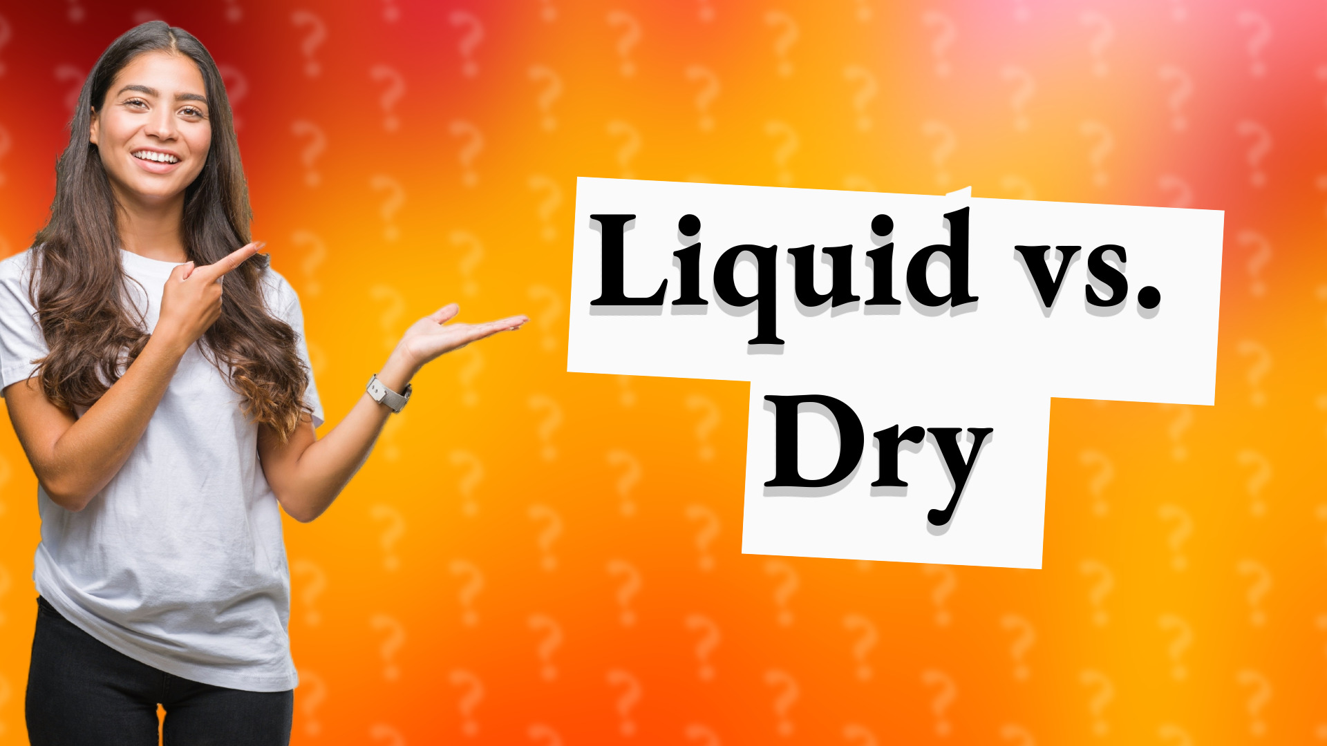 Liquid vs. Dry